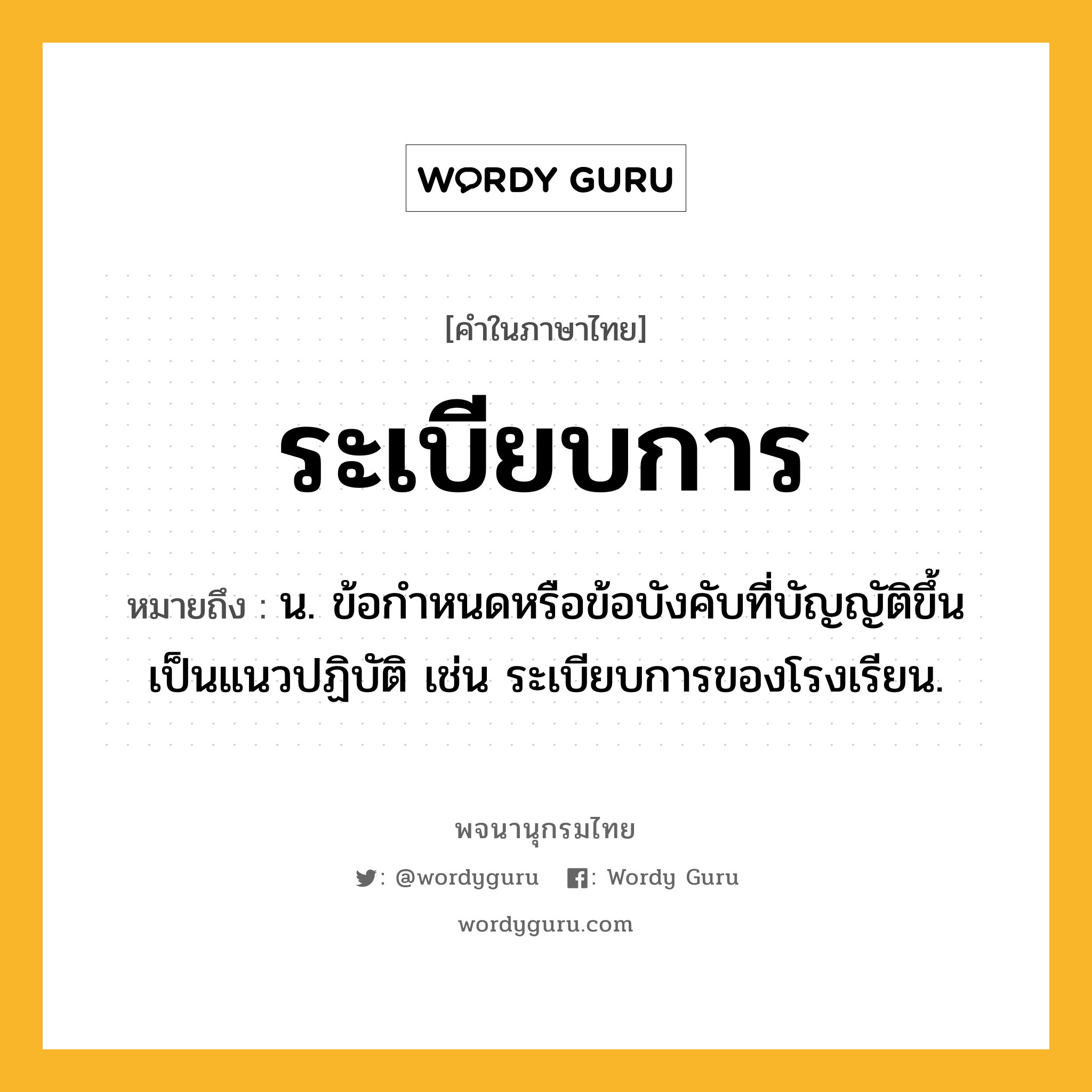 ระเบียบการ หมายถึงอะไร?, คำในภาษาไทย ระเบียบการ หมายถึง น. ข้อกําหนดหรือข้อบังคับที่บัญญัติขึ้นเป็นแนวปฏิบัติ เช่น ระเบียบการของโรงเรียน.