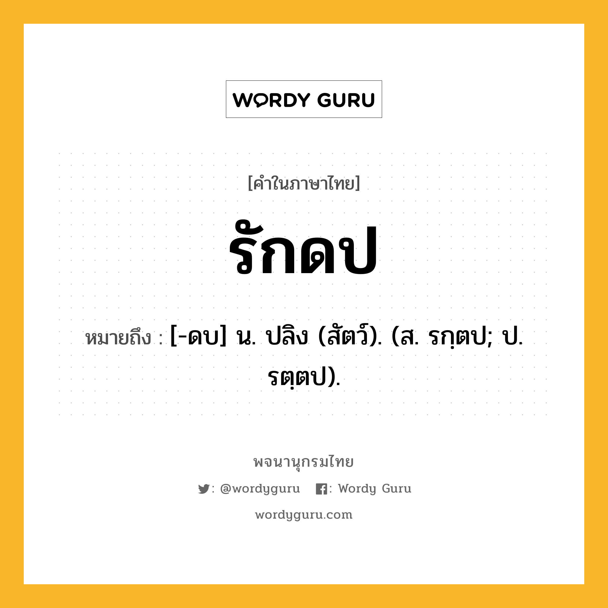 รักดป ความหมาย หมายถึงอะไร?, คำในภาษาไทย รักดป หมายถึง [-ดบ] น. ปลิง (สัตว์). (ส. รกฺตป; ป. รตฺตป).