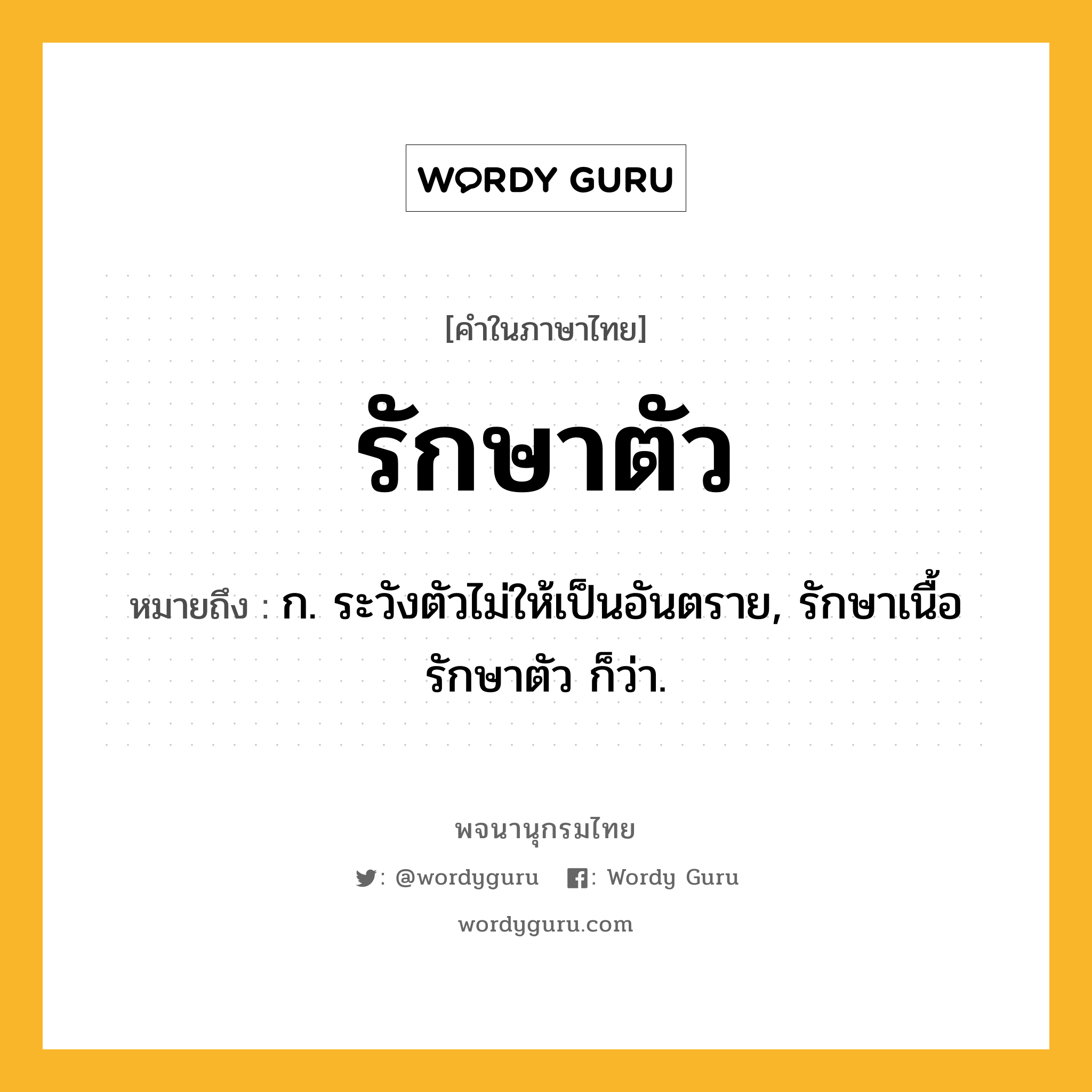 รักษาตัว หมายถึงอะไร?, คำในภาษาไทย รักษาตัว หมายถึง ก. ระวังตัวไม่ให้เป็นอันตราย, รักษาเนื้อรักษาตัว ก็ว่า.