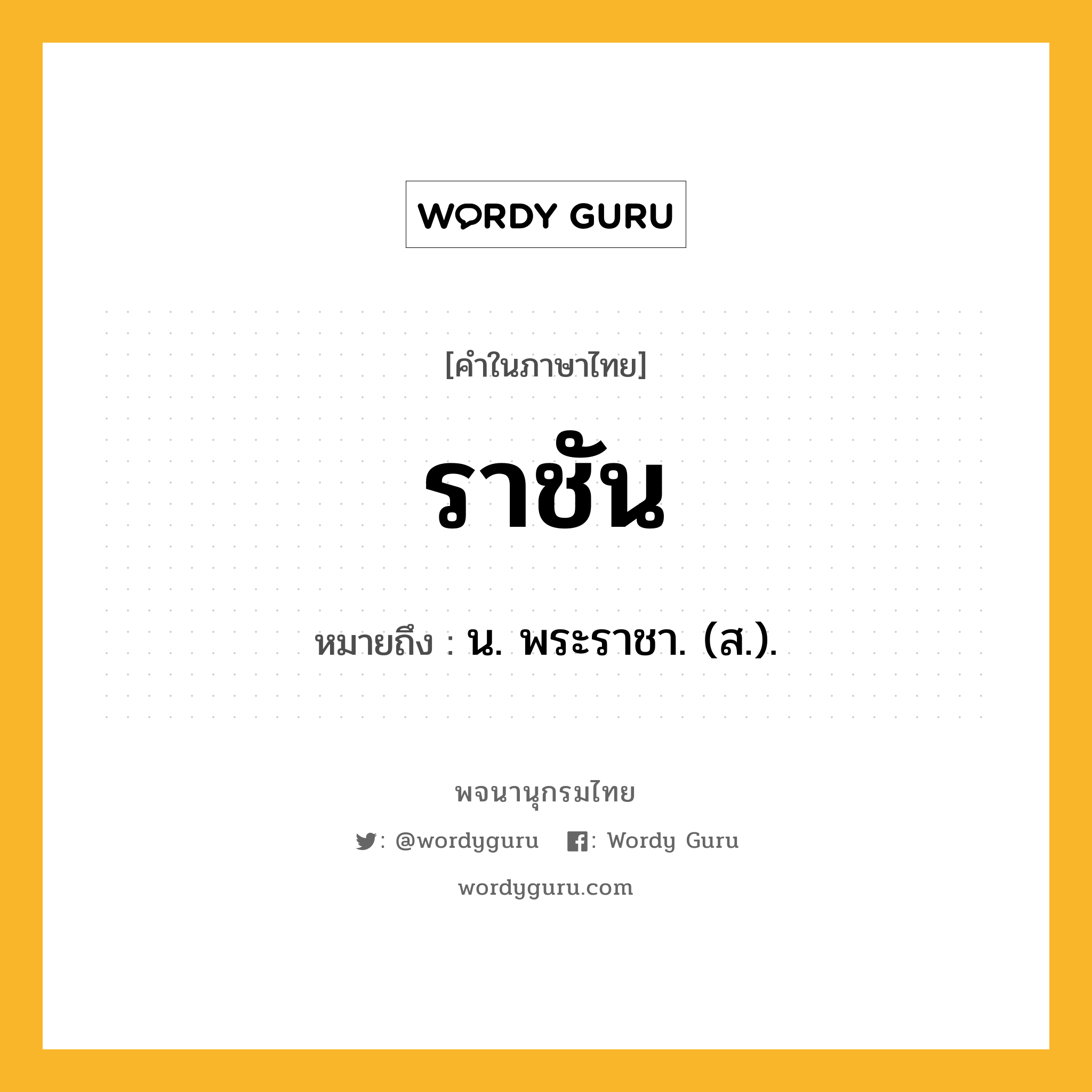 ราชัน ความหมาย หมายถึงอะไร?, คำในภาษาไทย ราชัน หมายถึง น. พระราชา. (ส.).