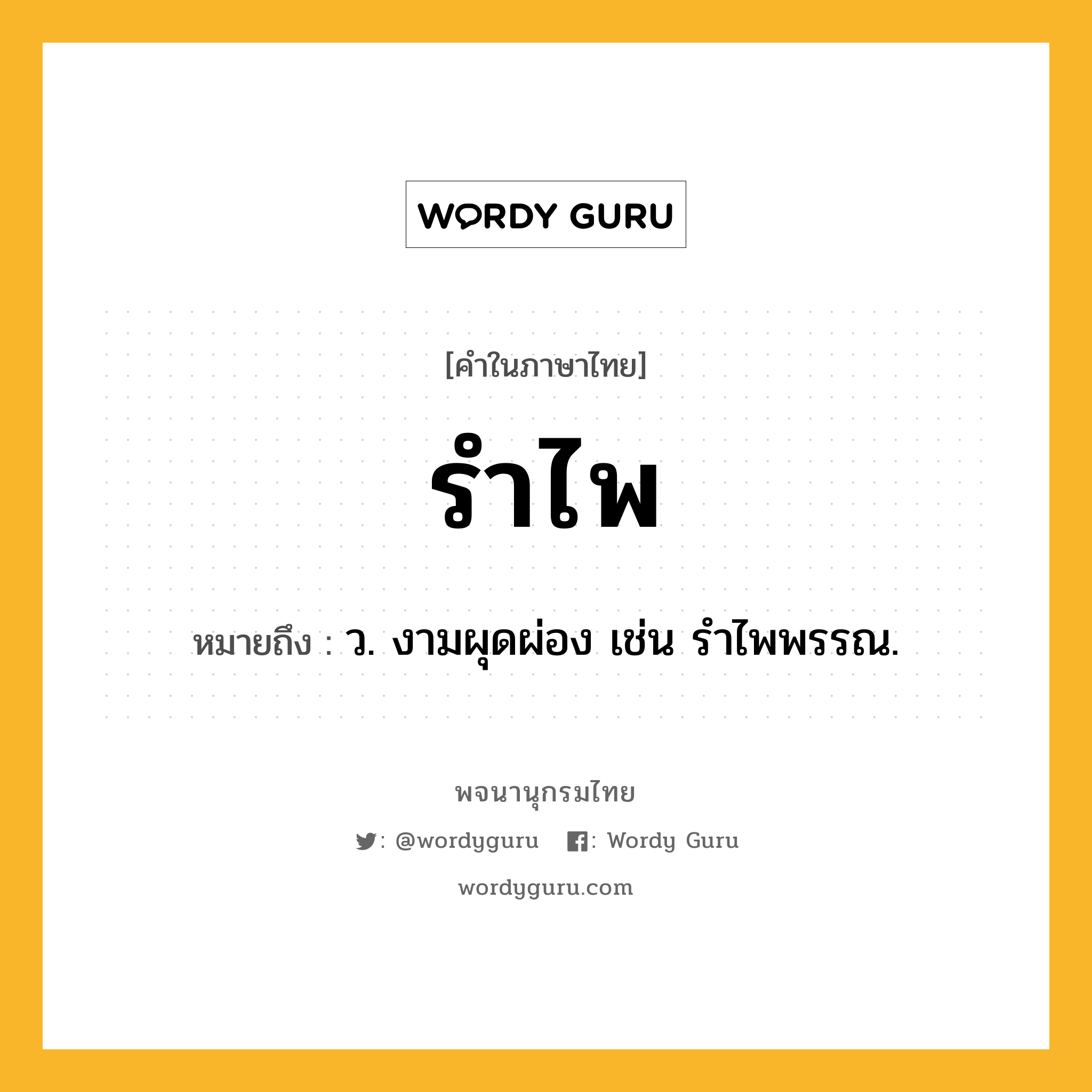 รำไพ หมายถึงอะไร?, คำในภาษาไทย รำไพ หมายถึง ว. งามผุดผ่อง เช่น รําไพพรรณ.