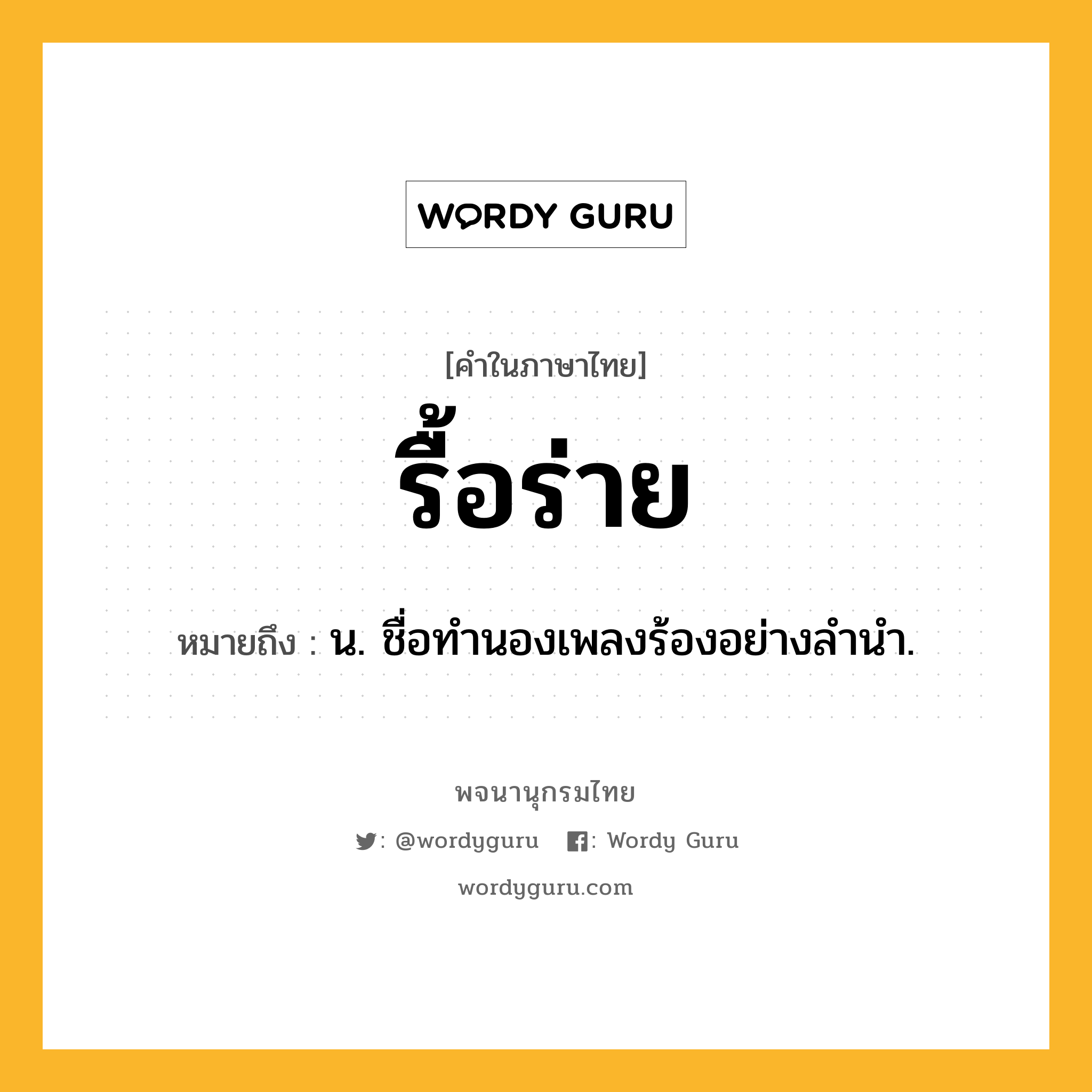 รื้อร่าย หมายถึงอะไร?, คำในภาษาไทย รื้อร่าย หมายถึง น. ชื่อทำนองเพลงร้องอย่างลำนำ.