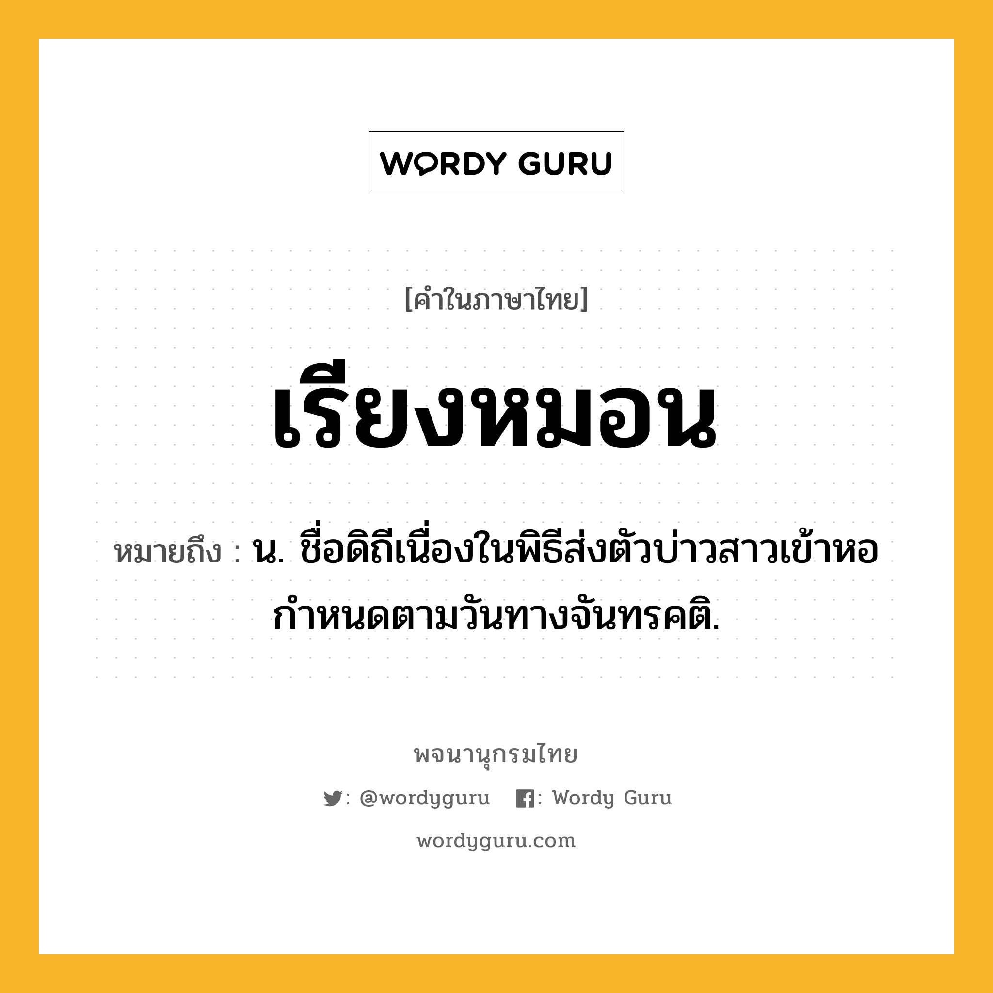 เรียงหมอน ความหมาย หมายถึงอะไร?, คำในภาษาไทย เรียงหมอน หมายถึง น. ชื่อดิถีเนื่องในพิธีส่งตัวบ่าวสาวเข้าหอ กําหนดตามวันทางจันทรคติ.