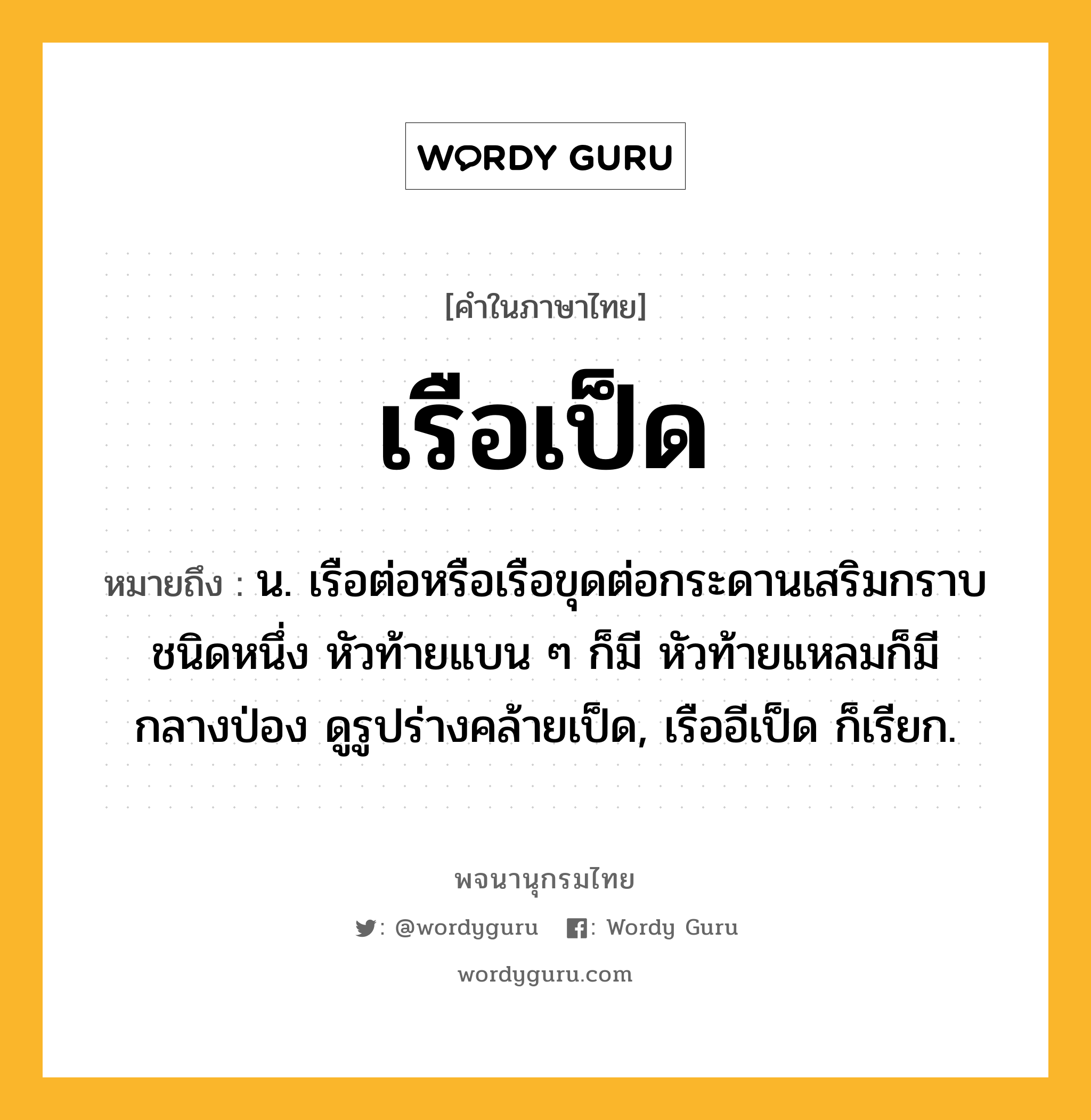 เรือเป็ด หมายถึงอะไร?, คำในภาษาไทย เรือเป็ด หมายถึง น. เรือต่อหรือเรือขุดต่อกระดานเสริมกราบชนิดหนึ่ง หัวท้ายแบน ๆ ก็มี หัวท้ายแหลมก็มี กลางป่อง ดูรูปร่างคล้ายเป็ด, เรืออีเป็ด ก็เรียก.