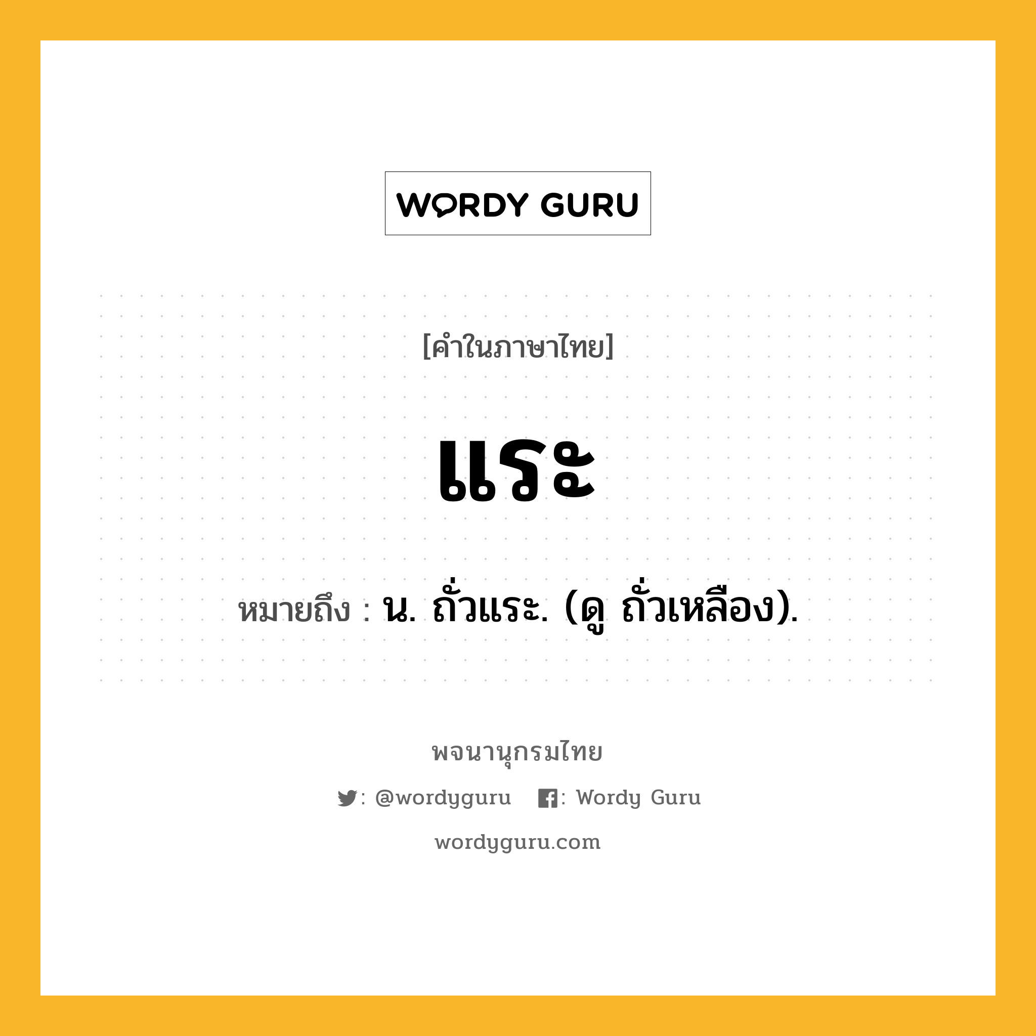 แระ ความหมาย หมายถึงอะไร?, คำในภาษาไทย แระ หมายถึง น. ถั่วแระ. (ดู ถั่วเหลือง).