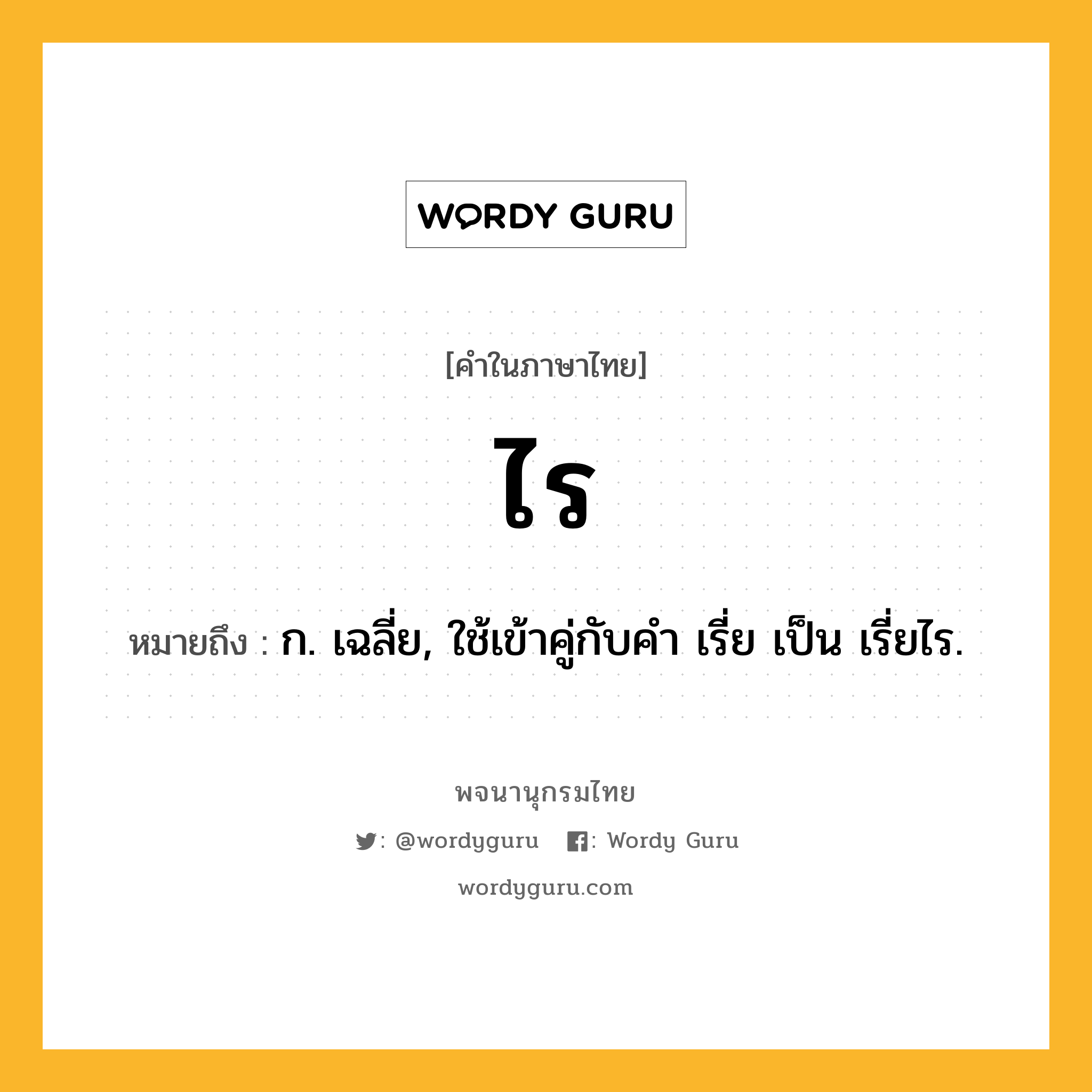 ไร หมายถึงอะไร?, คำในภาษาไทย ไร หมายถึง ก. เฉลี่ย, ใช้เข้าคู่กับคํา เรี่ย เป็น เรี่ยไร.