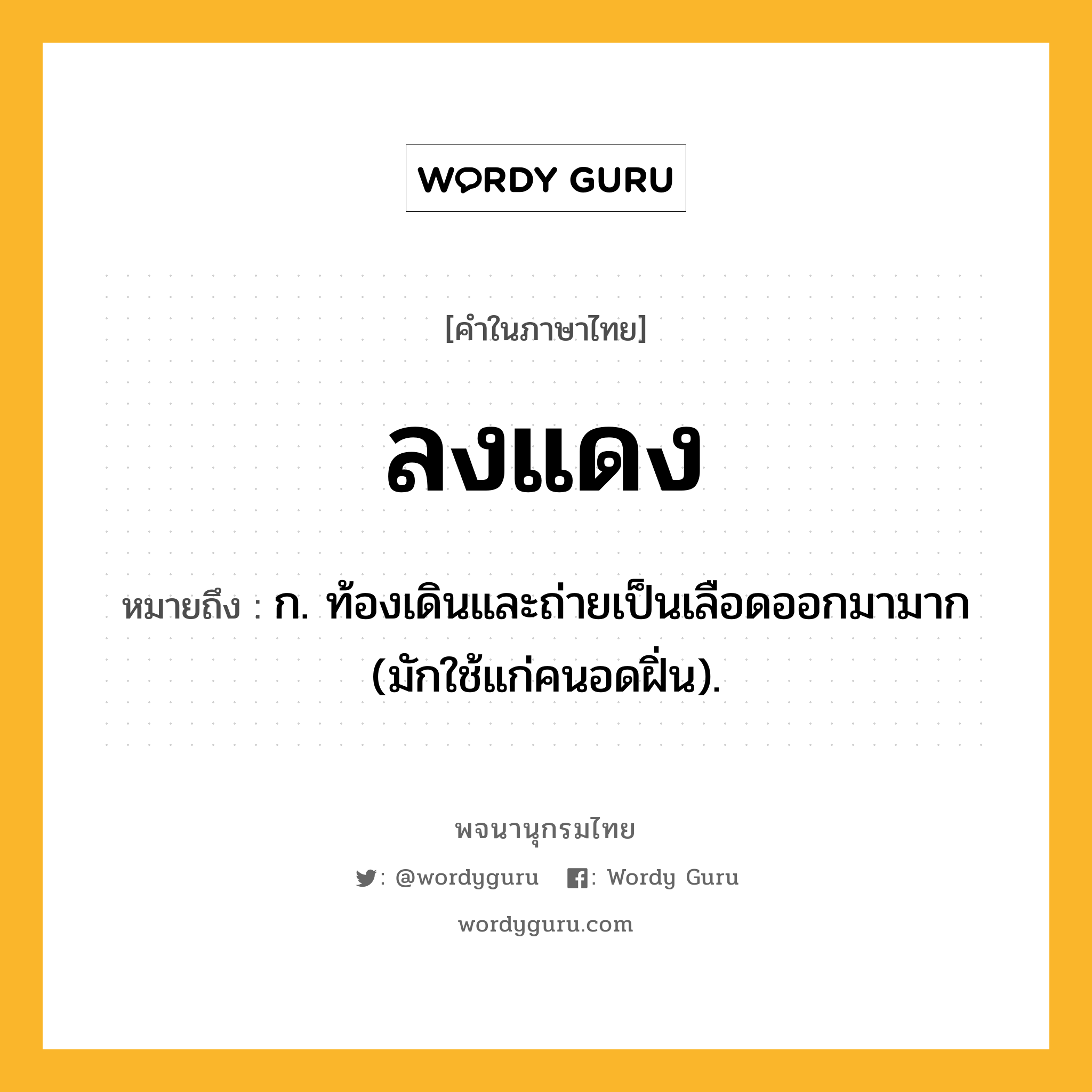 ลงแดง หมายถึงอะไร?, คำในภาษาไทย ลงแดง หมายถึง ก. ท้องเดินและถ่ายเป็นเลือดออกมามาก (มักใช้แก่คนอดฝิ่น).