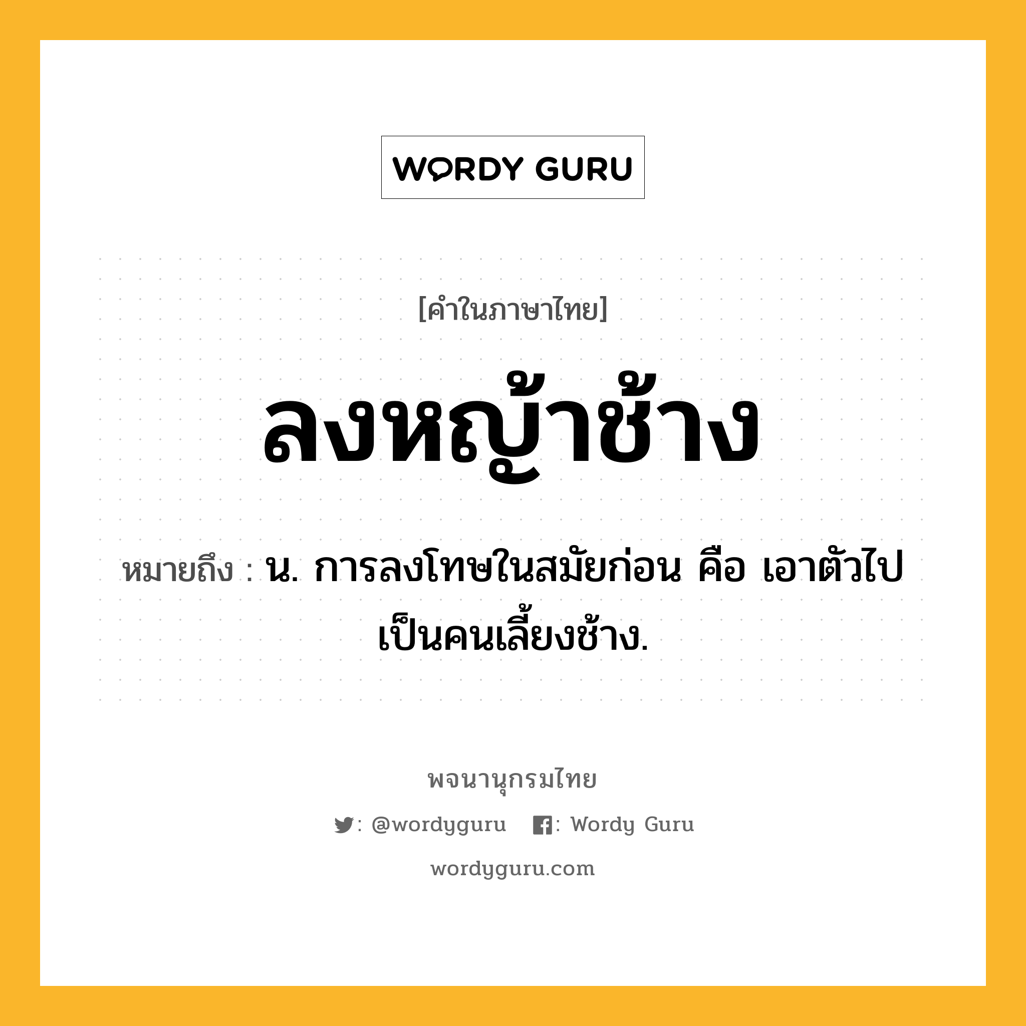 ลงหญ้าช้าง หมายถึงอะไร?, คำในภาษาไทย ลงหญ้าช้าง หมายถึง น. การลงโทษในสมัยก่อน คือ เอาตัวไปเป็นคนเลี้ยงช้าง.