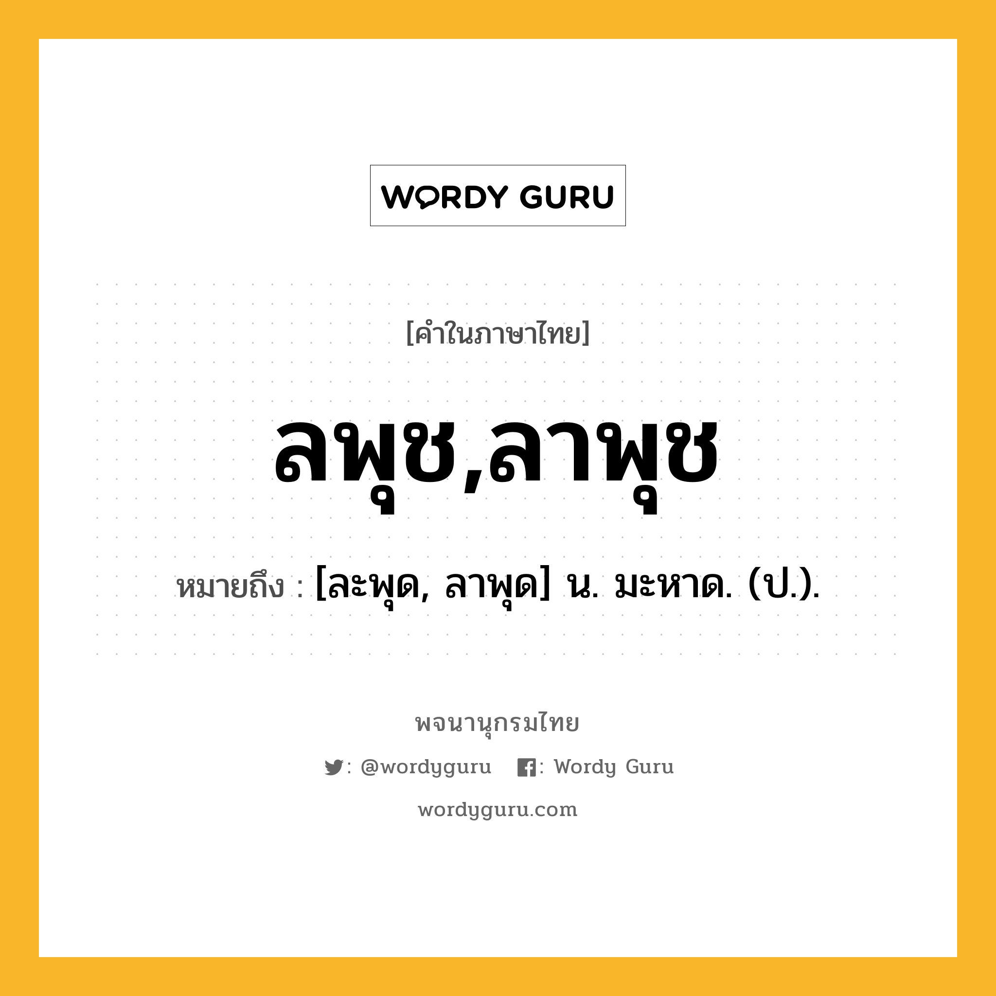 ลพุช,ลาพุช ความหมาย หมายถึงอะไร?, คำในภาษาไทย ลพุช,ลาพุช หมายถึง [ละพุด, ลาพุด] น. มะหาด. (ป.).