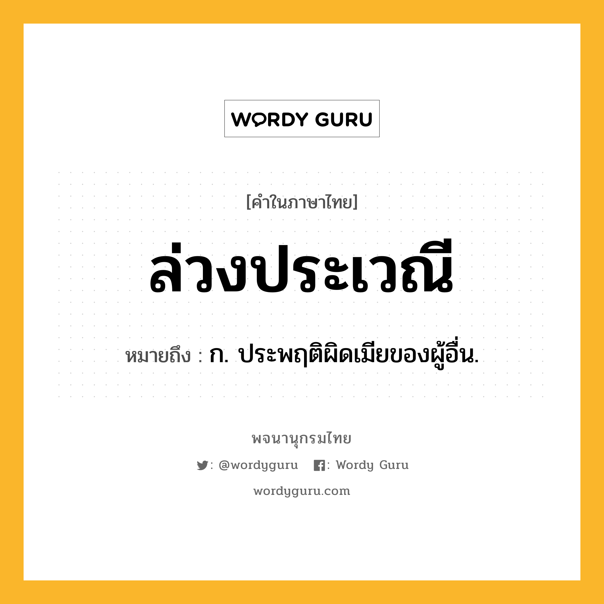 ล่วงประเวณี หมายถึงอะไร?, คำในภาษาไทย ล่วงประเวณี หมายถึง ก. ประพฤติผิดเมียของผู้อื่น.