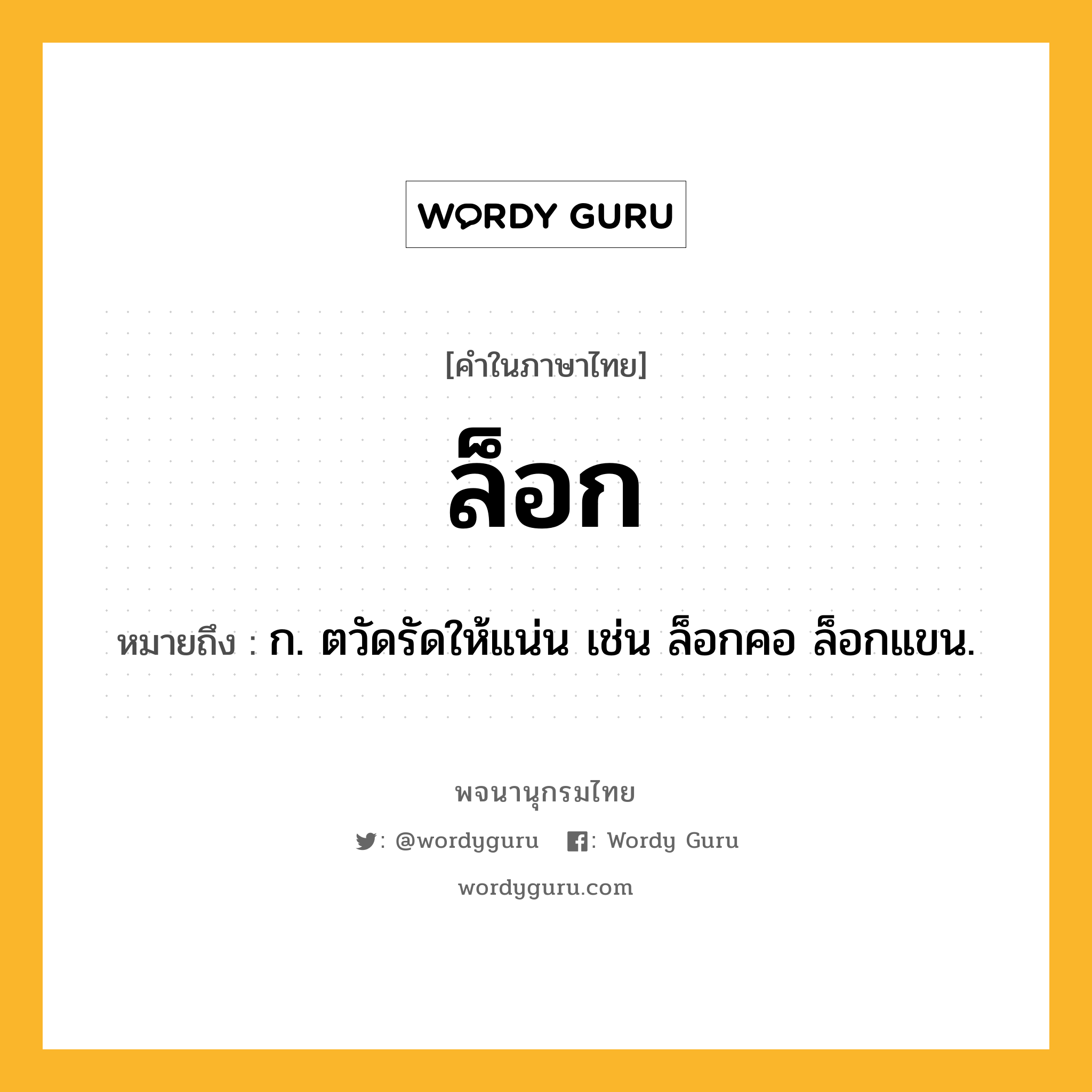 ล็อก หมายถึงอะไร?, คำในภาษาไทย ล็อก หมายถึง ก. ตวัดรัดให้แน่น เช่น ล็อกคอ ล็อกแขน.