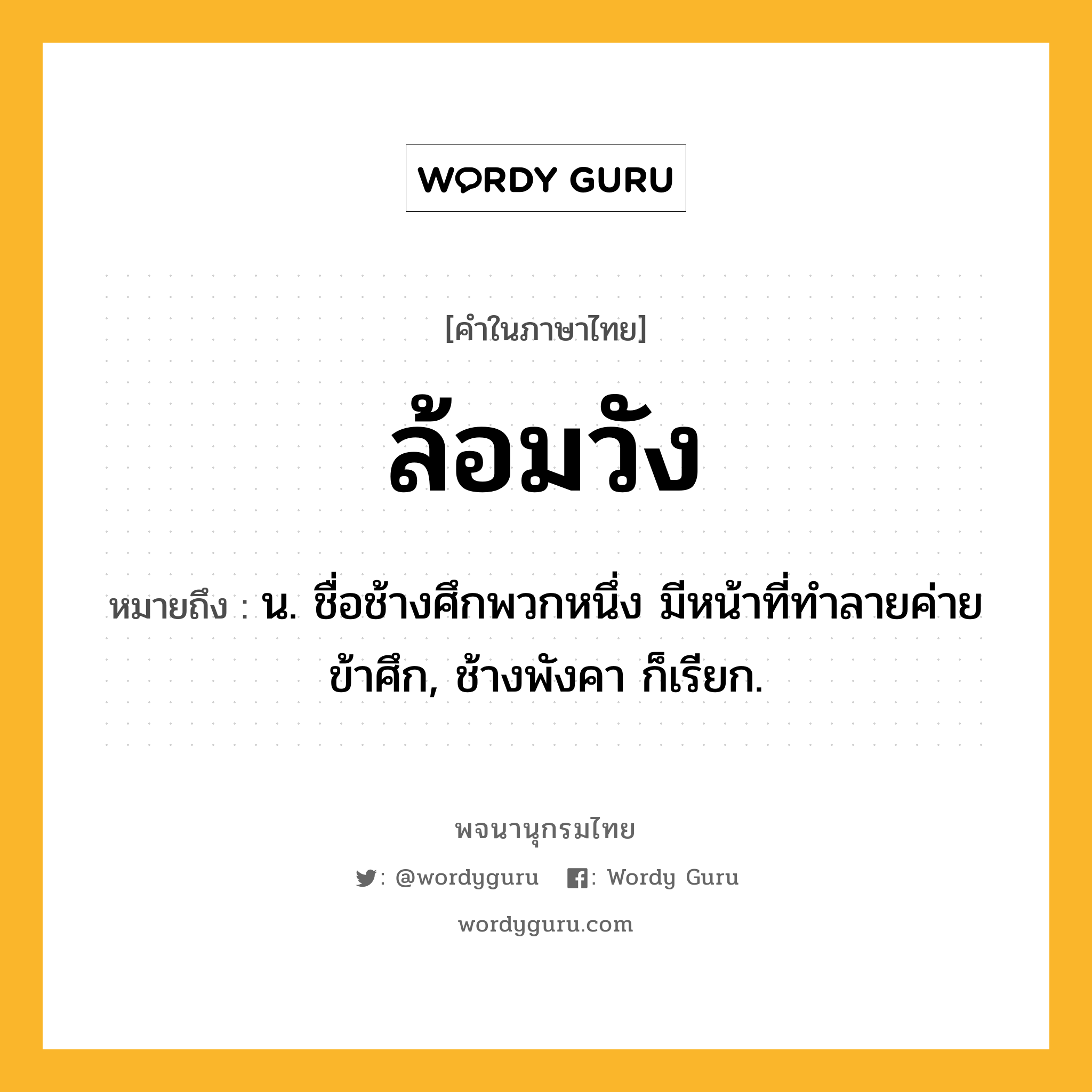 ล้อมวัง หมายถึงอะไร?, คำในภาษาไทย ล้อมวัง หมายถึง น. ชื่อช้างศึกพวกหนึ่ง มีหน้าที่ทำลายค่ายข้าศึก, ช้างพังคา ก็เรียก.