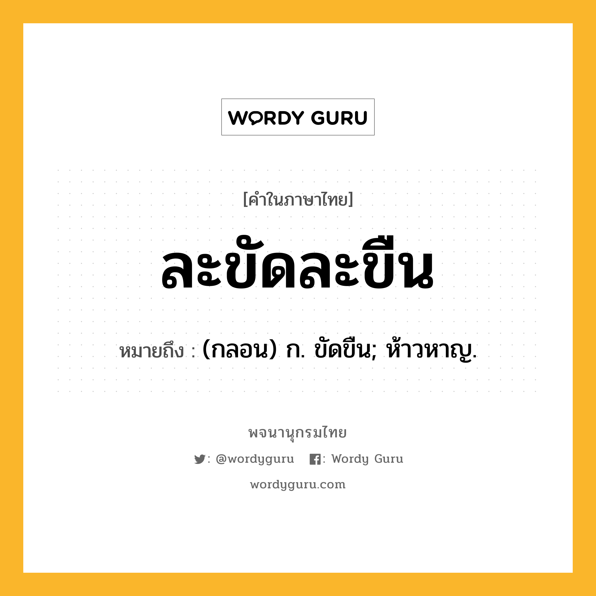 ละขัดละขืน หมายถึงอะไร?, คำในภาษาไทย ละขัดละขืน หมายถึง (กลอน) ก. ขัดขืน; ห้าวหาญ.