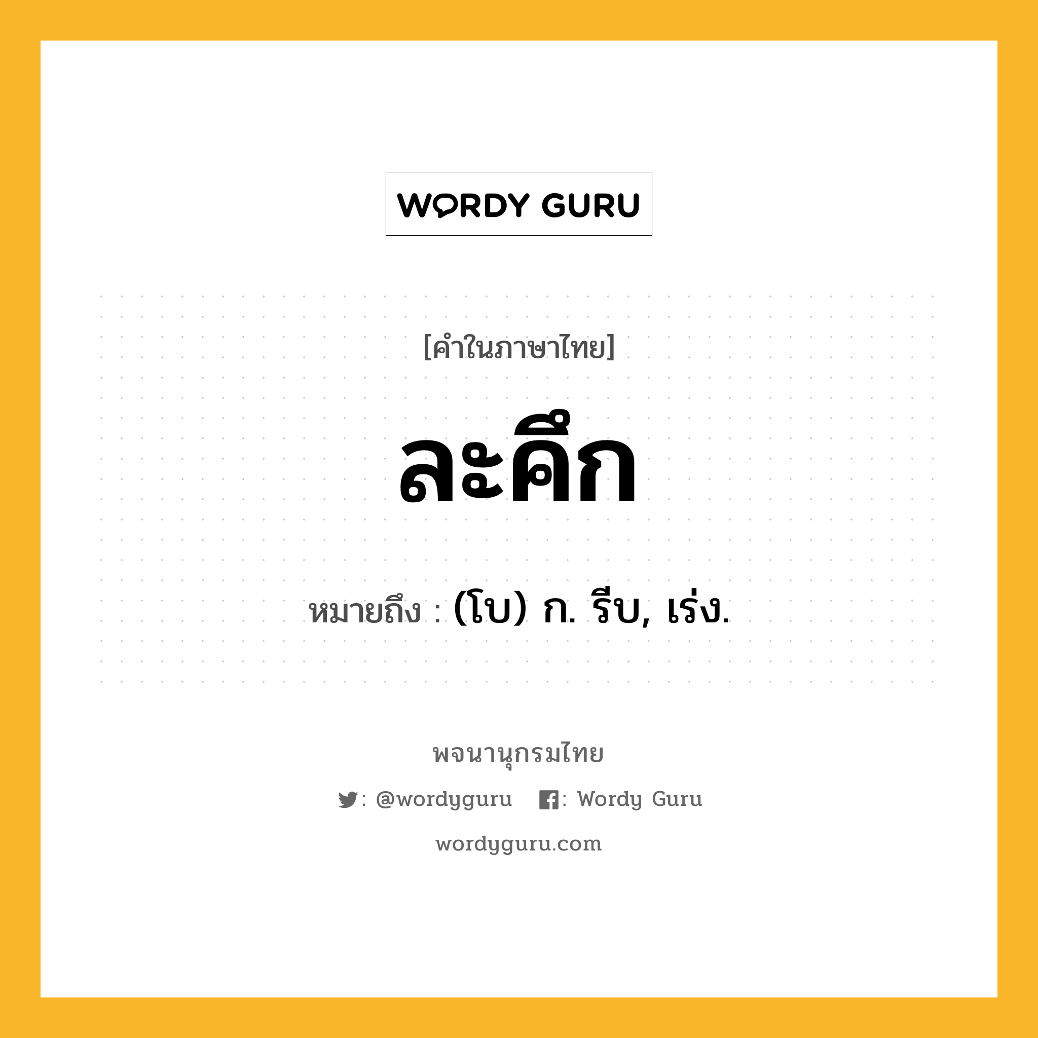 ละคึก หมายถึงอะไร?, คำในภาษาไทย ละคึก หมายถึง (โบ) ก. รีบ, เร่ง.