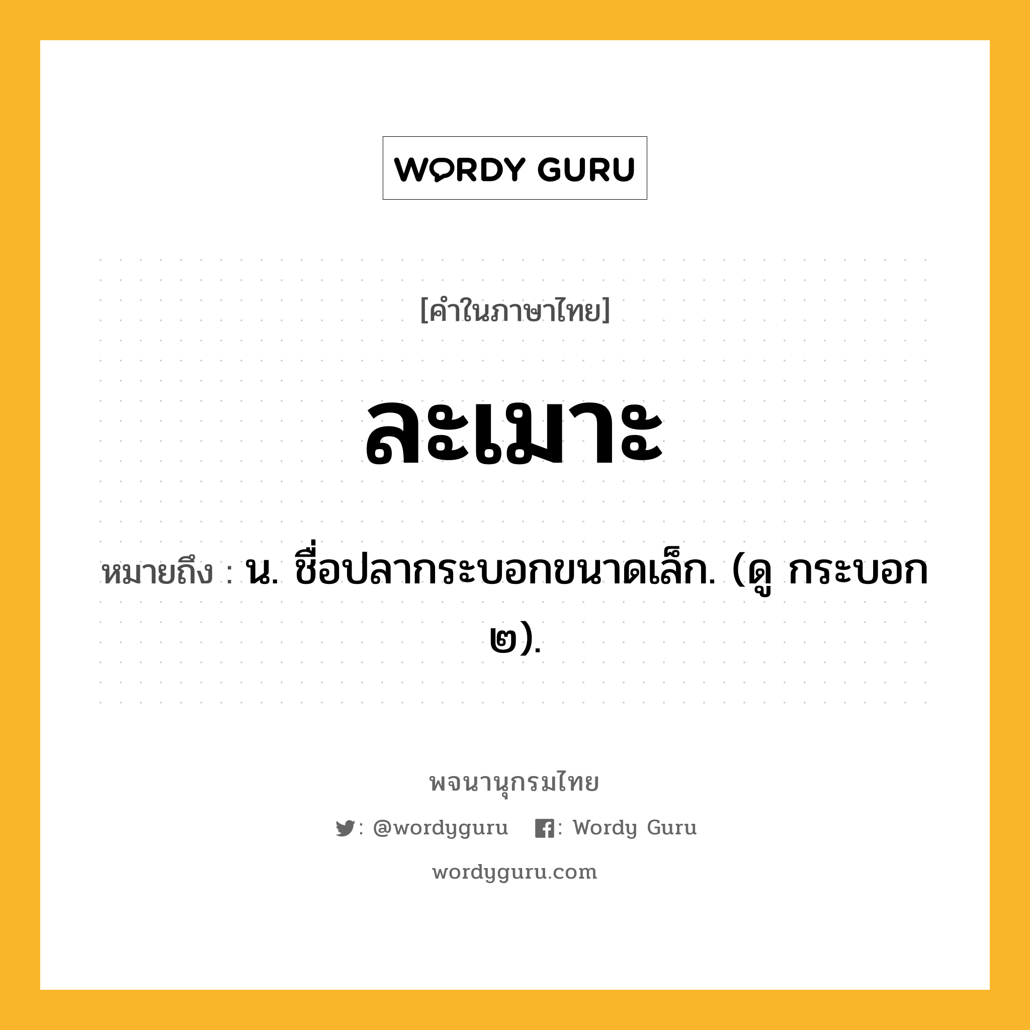 ละเมาะ หมายถึงอะไร?, คำในภาษาไทย ละเมาะ หมายถึง น. ชื่อปลากระบอกขนาดเล็ก. (ดู กระบอก ๒).