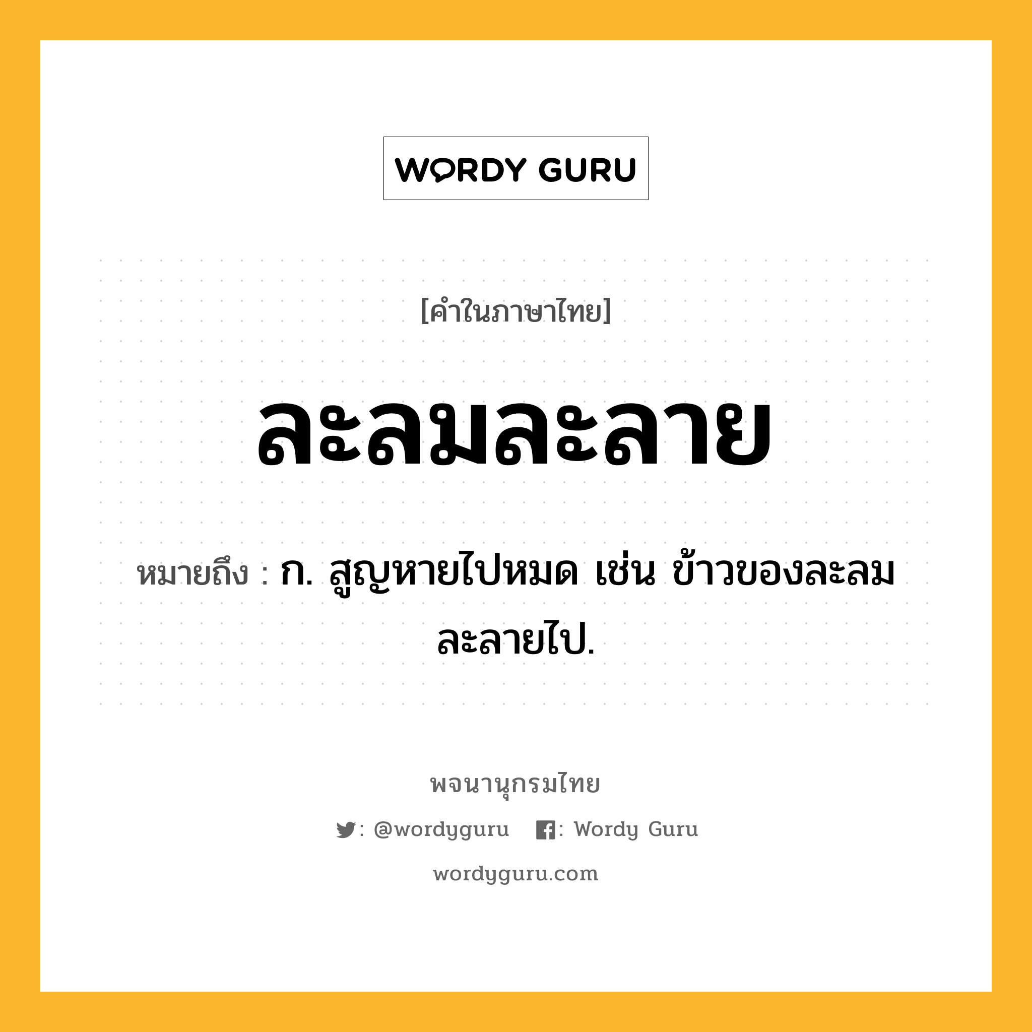 ละลมละลาย ความหมาย หมายถึงอะไร?, คำในภาษาไทย ละลมละลาย หมายถึง ก. สูญหายไปหมด เช่น ข้าวของละลมละลายไป.