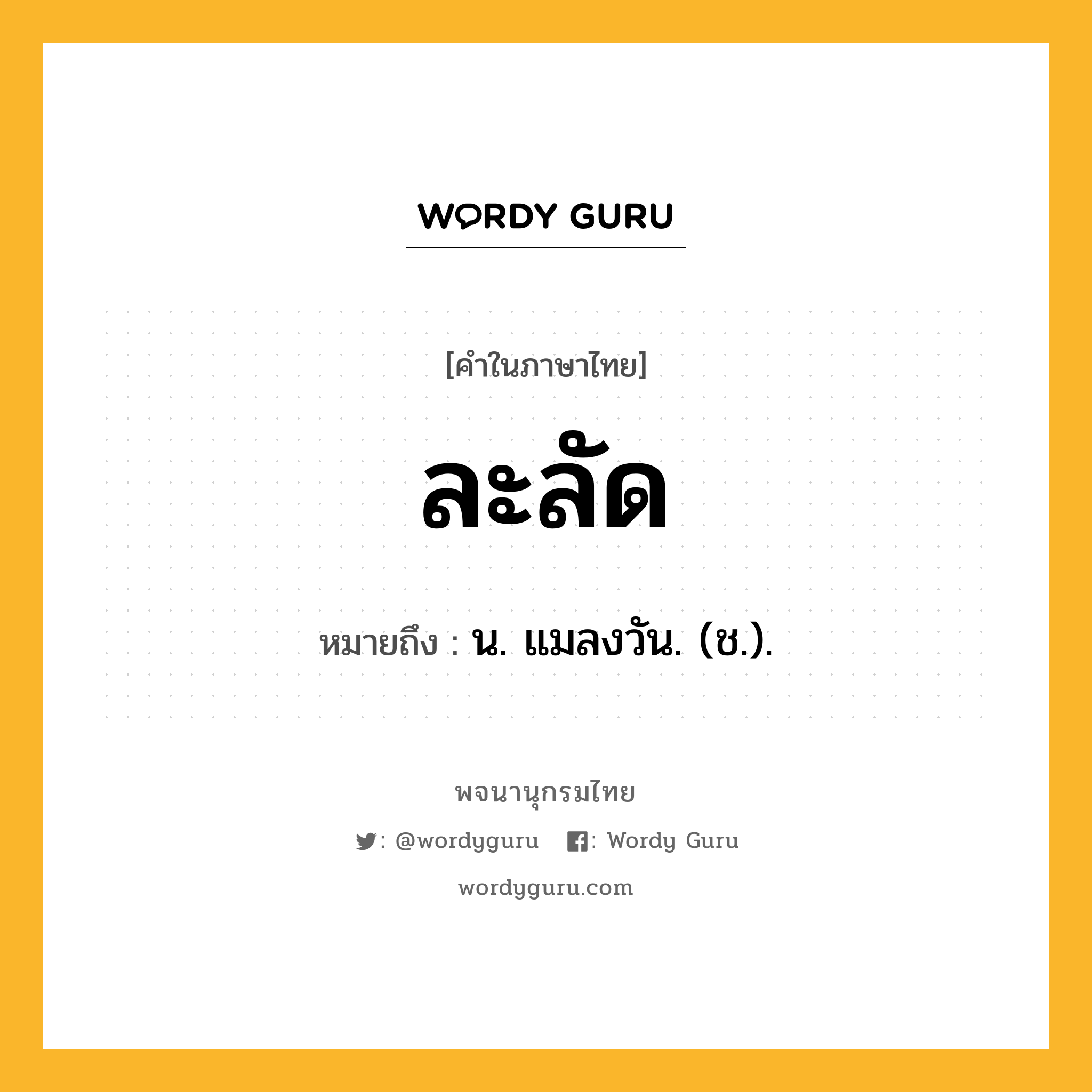 ละลัด ความหมาย หมายถึงอะไร?, คำในภาษาไทย ละลัด หมายถึง น. แมลงวัน. (ช.).