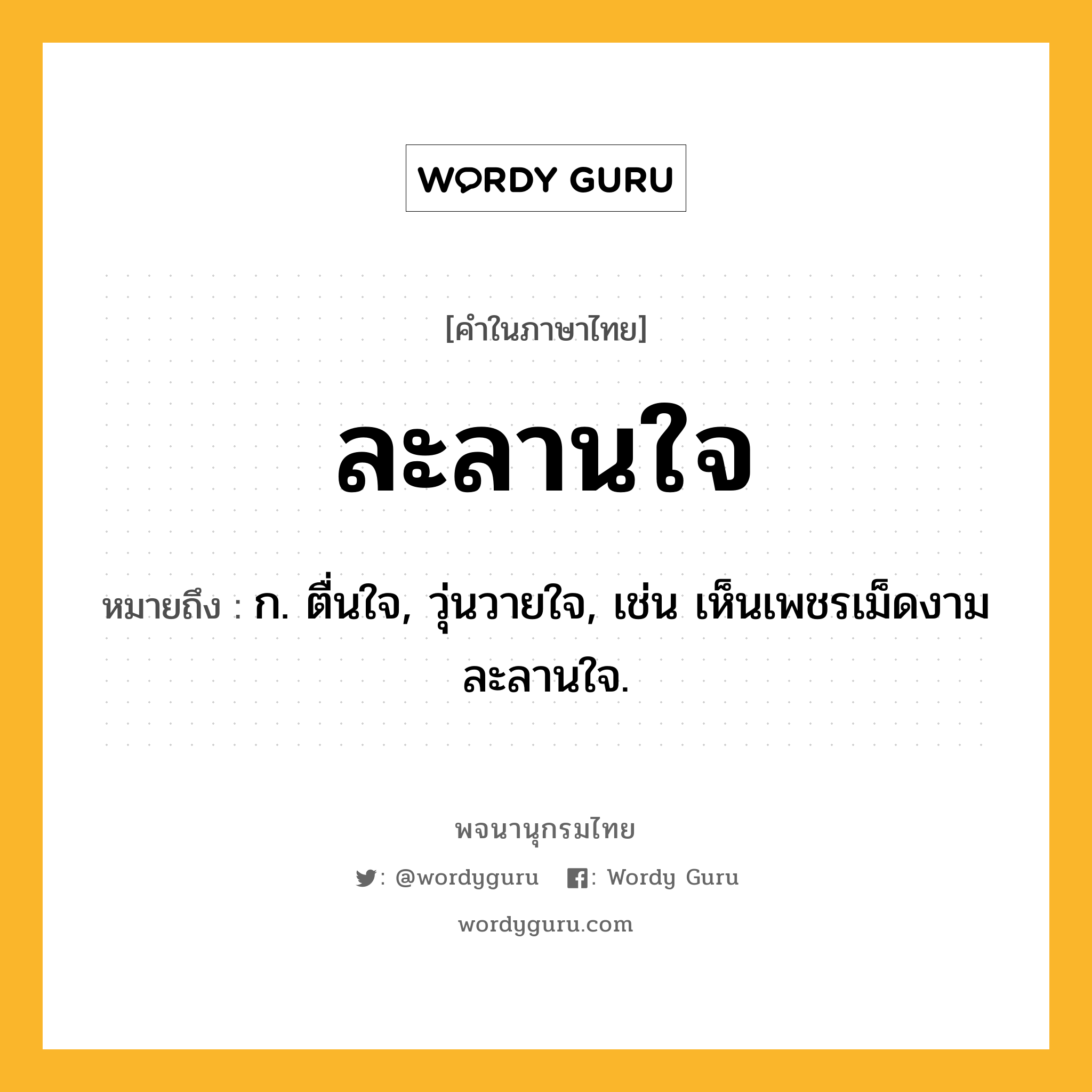 ละลานใจ ความหมาย หมายถึงอะไร?, คำในภาษาไทย ละลานใจ หมายถึง ก. ตื่นใจ, วุ่นวายใจ, เช่น เห็นเพชรเม็ดงามละลานใจ.