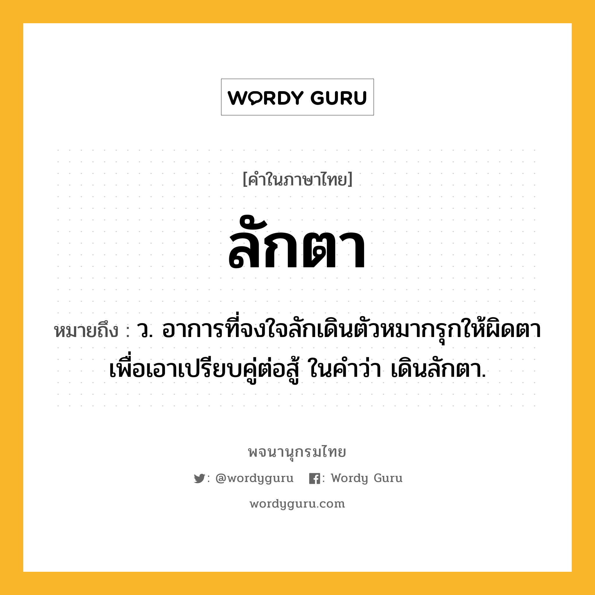 ลักตา หมายถึงอะไร?, คำในภาษาไทย ลักตา หมายถึง ว. อาการที่จงใจลักเดินตัวหมากรุกให้ผิดตาเพื่อเอาเปรียบคู่ต่อสู้ ในคำว่า เดินลักตา.