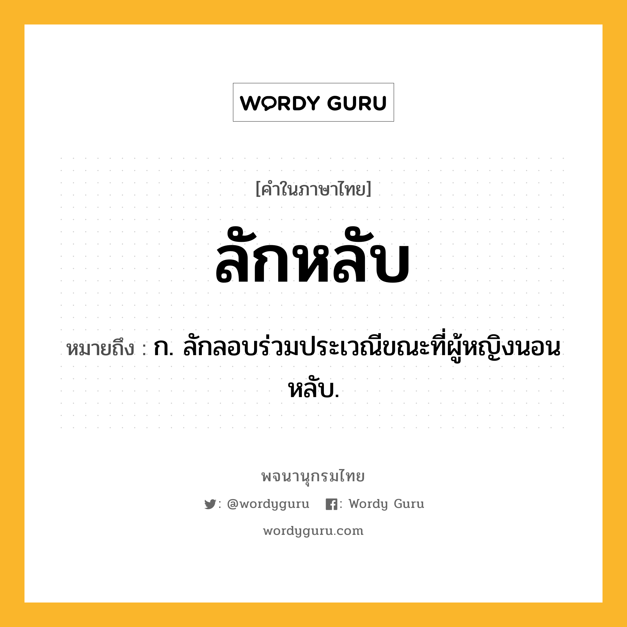 ลักหลับ ความหมาย หมายถึงอะไร?, คำในภาษาไทย ลักหลับ หมายถึง ก. ลักลอบร่วมประเวณีขณะที่ผู้หญิงนอนหลับ.