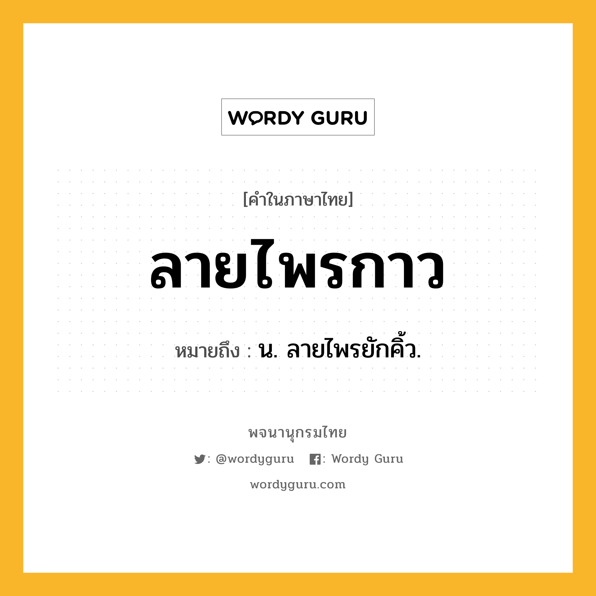 ลายไพรกาว ความหมาย หมายถึงอะไร?, คำในภาษาไทย ลายไพรกาว หมายถึง น. ลายไพรยักคิ้ว.