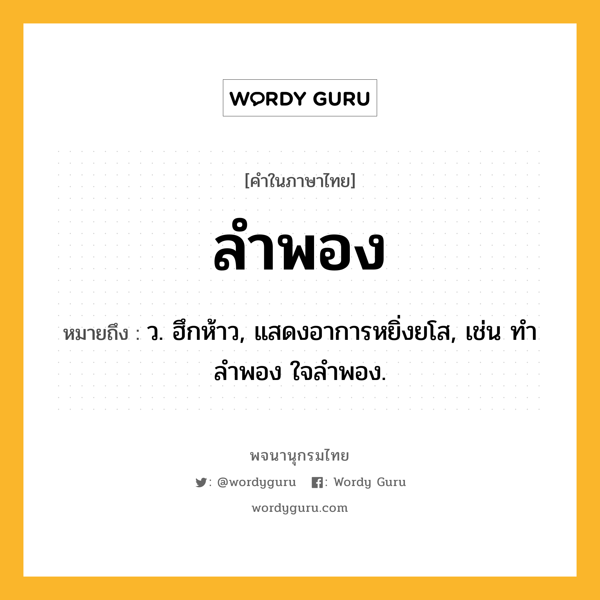 ลำพอง หมายถึงอะไร?, คำในภาษาไทย ลำพอง หมายถึง ว. ฮึกห้าว, แสดงอาการหยิ่งยโส, เช่น ทำลำพอง ใจลำพอง.