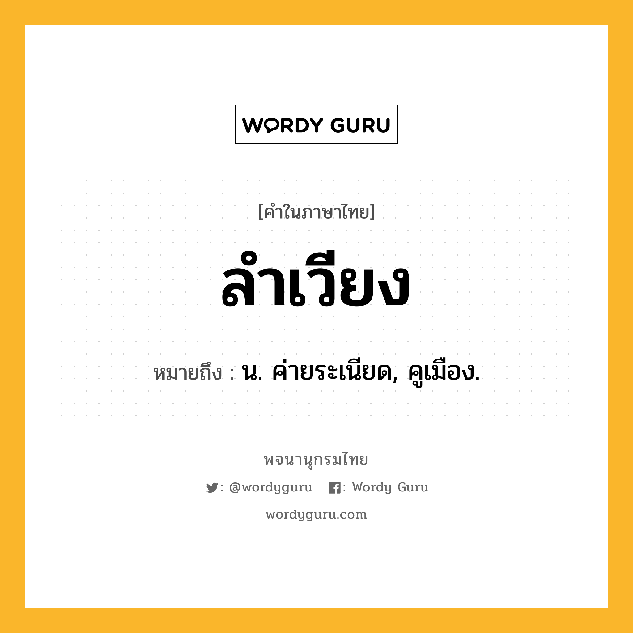 ลำเวียง หมายถึงอะไร?, คำในภาษาไทย ลำเวียง หมายถึง น. ค่ายระเนียด, คูเมือง.