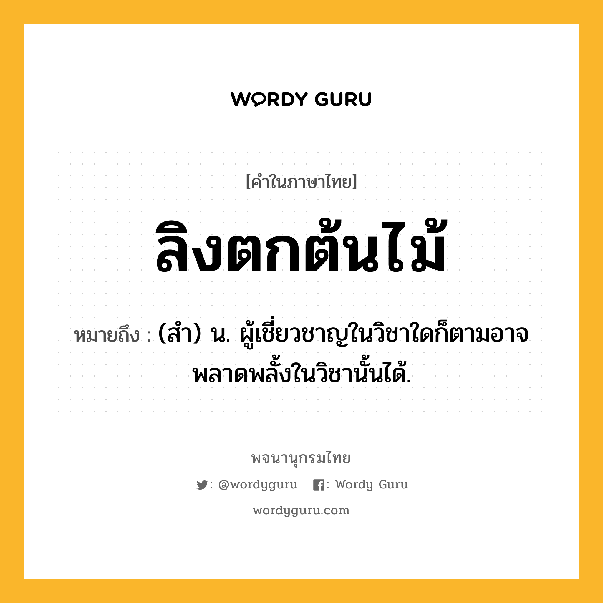 ลิงตกต้นไม้ ความหมาย หมายถึงอะไร?, คำในภาษาไทย ลิงตกต้นไม้ หมายถึง (สํา) น. ผู้เชี่ยวชาญในวิชาใดก็ตามอาจพลาดพลั้งในวิชานั้นได้.