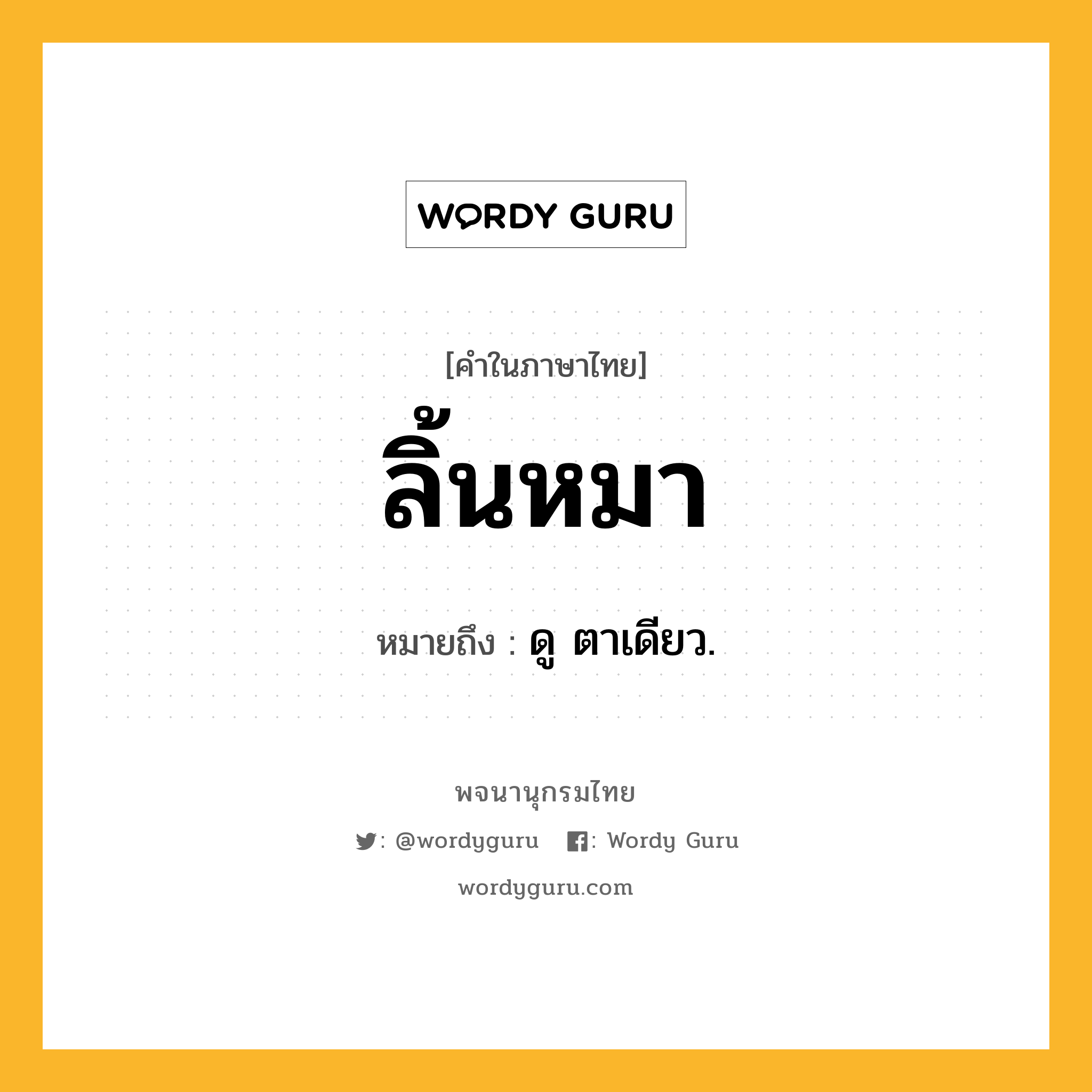 ลิ้นหมา หมายถึงอะไร?, คำในภาษาไทย ลิ้นหมา หมายถึง ดู ตาเดียว.