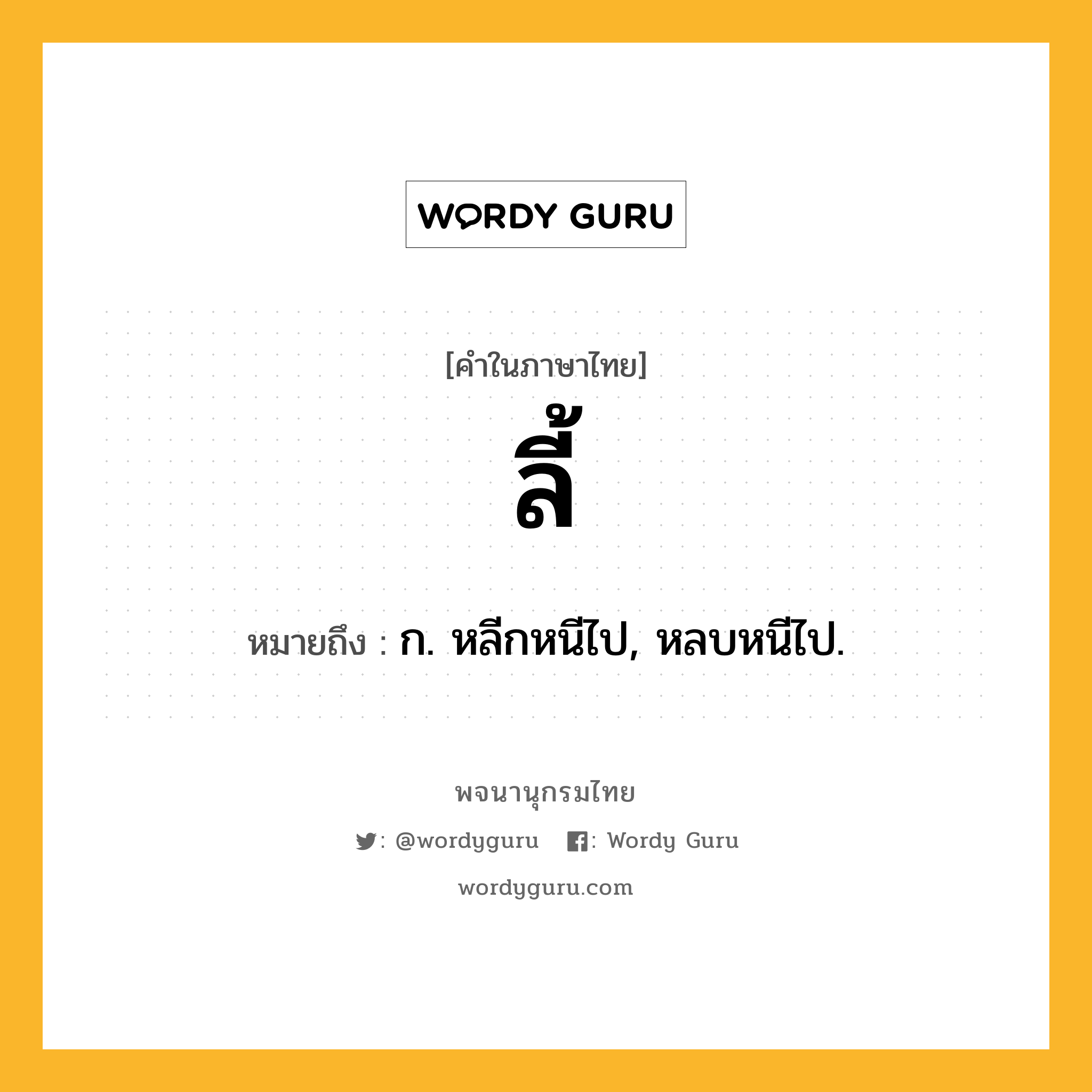 ลี้ หมายถึงอะไร?, คำในภาษาไทย ลี้ หมายถึง ก. หลีกหนีไป, หลบหนีไป.