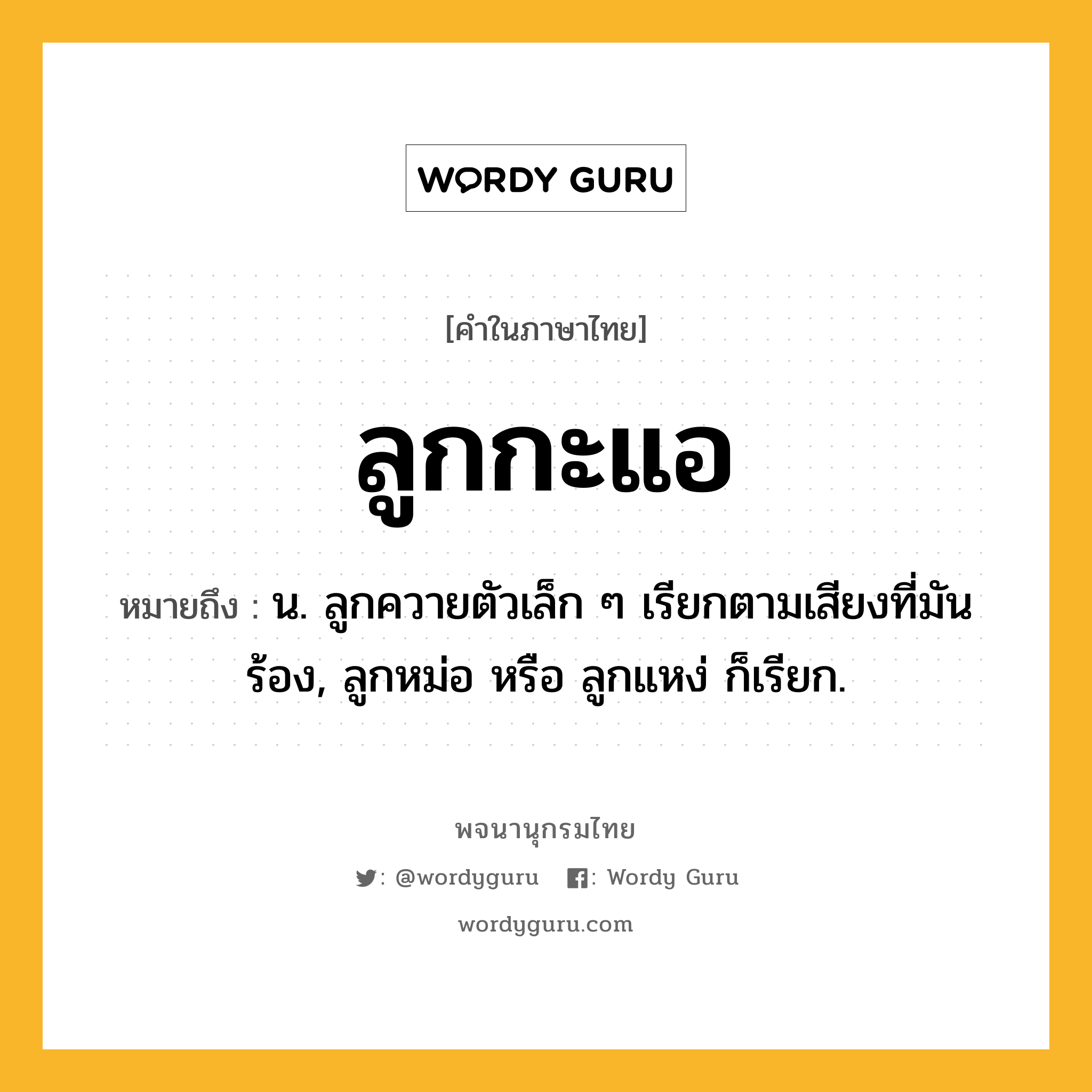 ลูกกะแอ ความหมาย หมายถึงอะไร?, คำในภาษาไทย ลูกกะแอ หมายถึง น. ลูกควายตัวเล็ก ๆ เรียกตามเสียงที่มันร้อง, ลูกหม่อ หรือ ลูกแหง่ ก็เรียก.