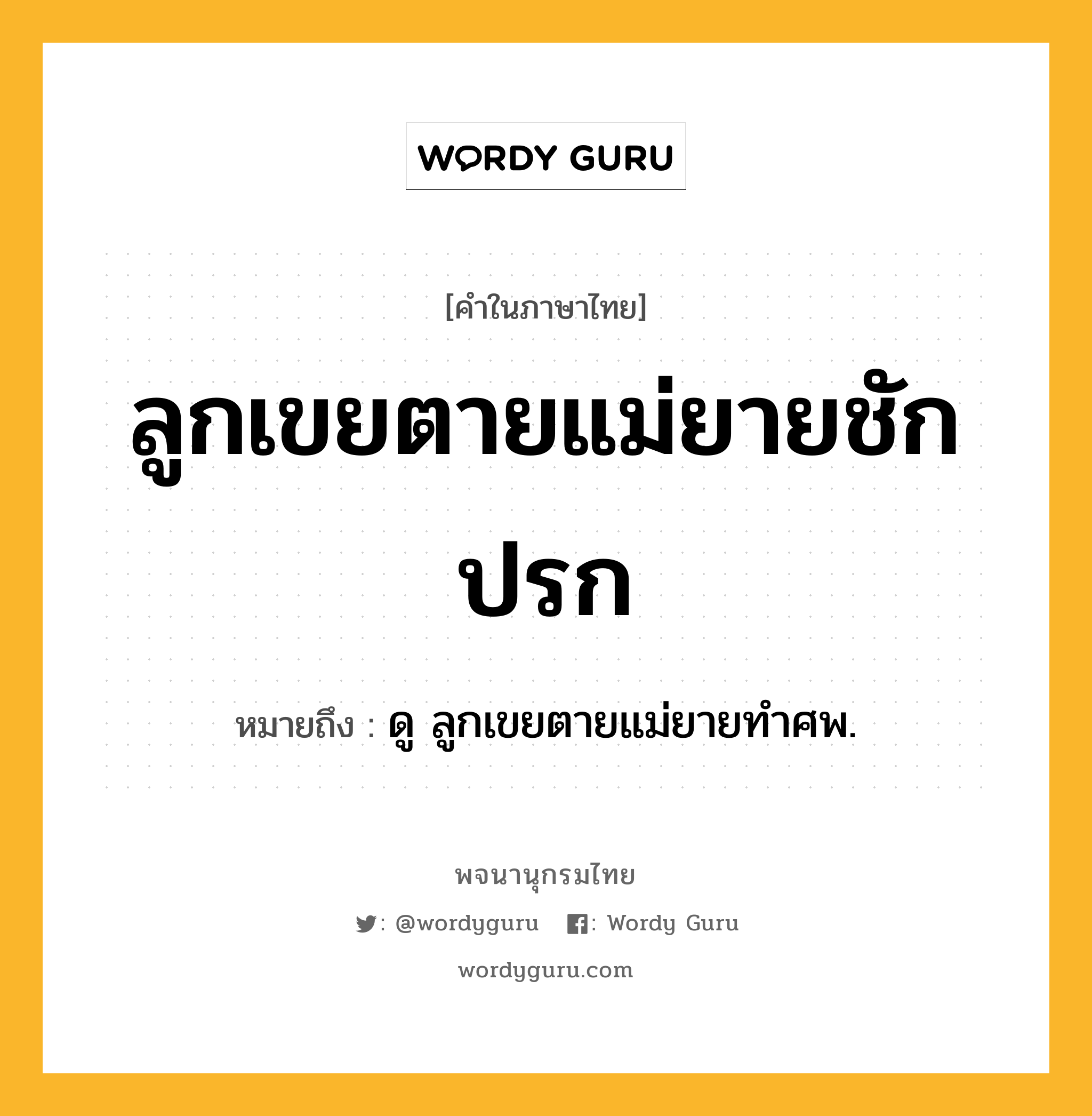 ลูกเขยตายแม่ยายชักปรก ความหมาย หมายถึงอะไร?, คำในภาษาไทย ลูกเขยตายแม่ยายชักปรก หมายถึง ดู ลูกเขยตายแม่ยายทําศพ.