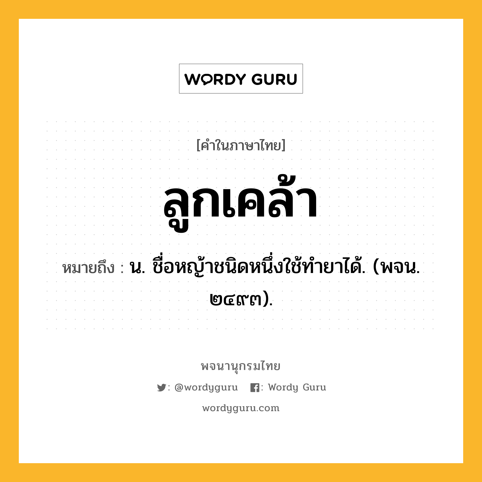 ลูกเคล้า ความหมาย หมายถึงอะไร?, คำในภาษาไทย ลูกเคล้า หมายถึง น. ชื่อหญ้าชนิดหนึ่งใช้ทํายาได้. (พจน. ๒๔๙๓).