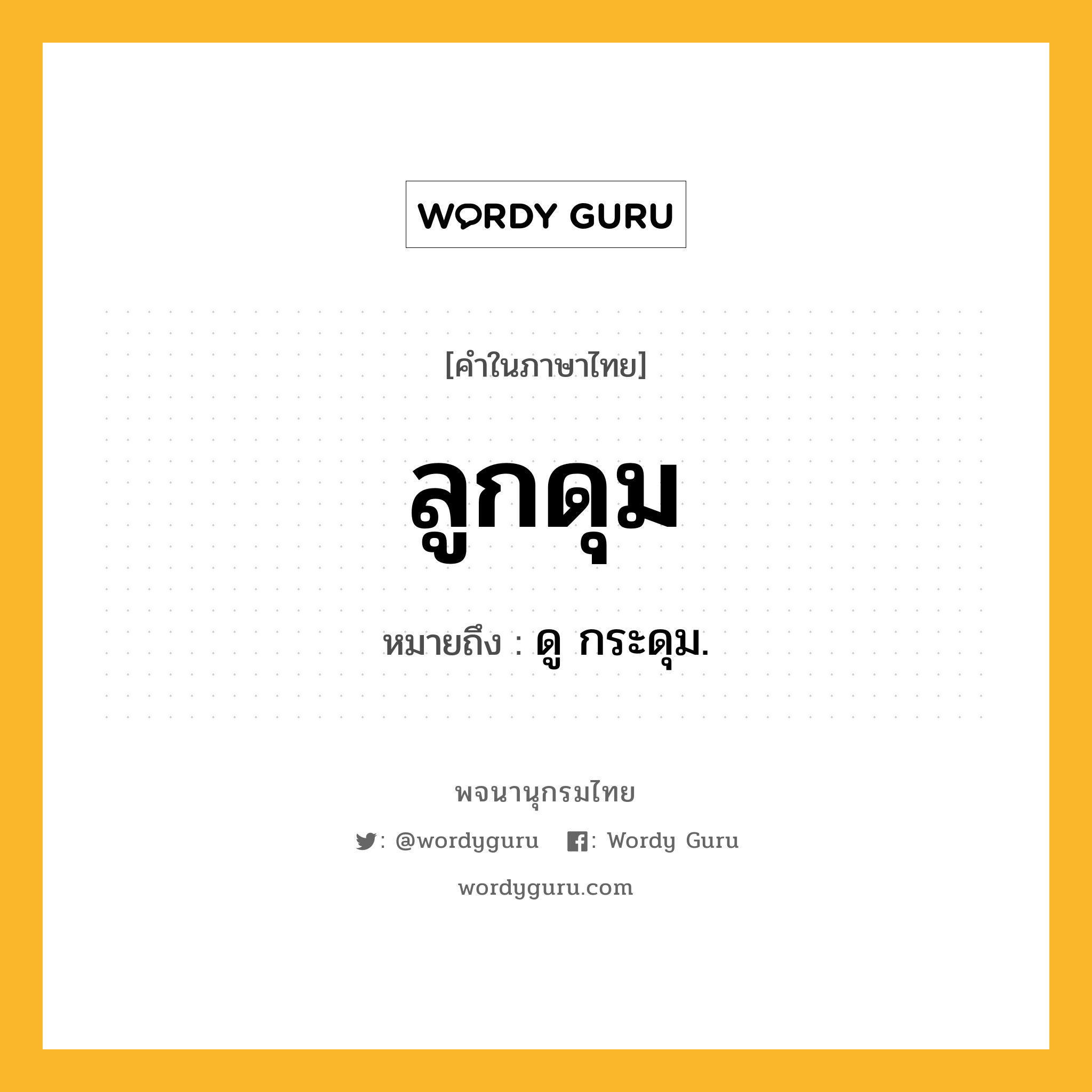 ลูกดุม หมายถึงอะไร?, คำในภาษาไทย ลูกดุม หมายถึง ดู กระดุม.