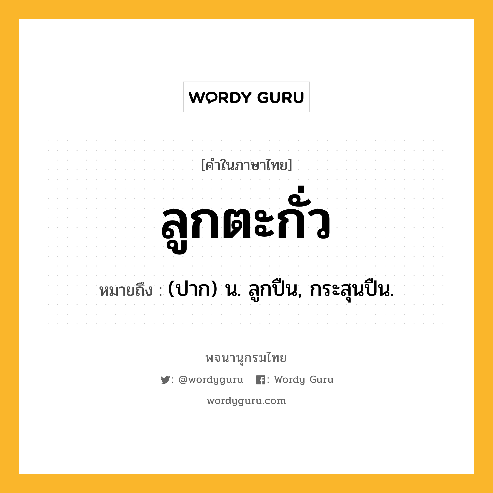 ลูกตะกั่ว หมายถึงอะไร?, คำในภาษาไทย ลูกตะกั่ว หมายถึง (ปาก) น. ลูกปืน, กระสุนปืน.