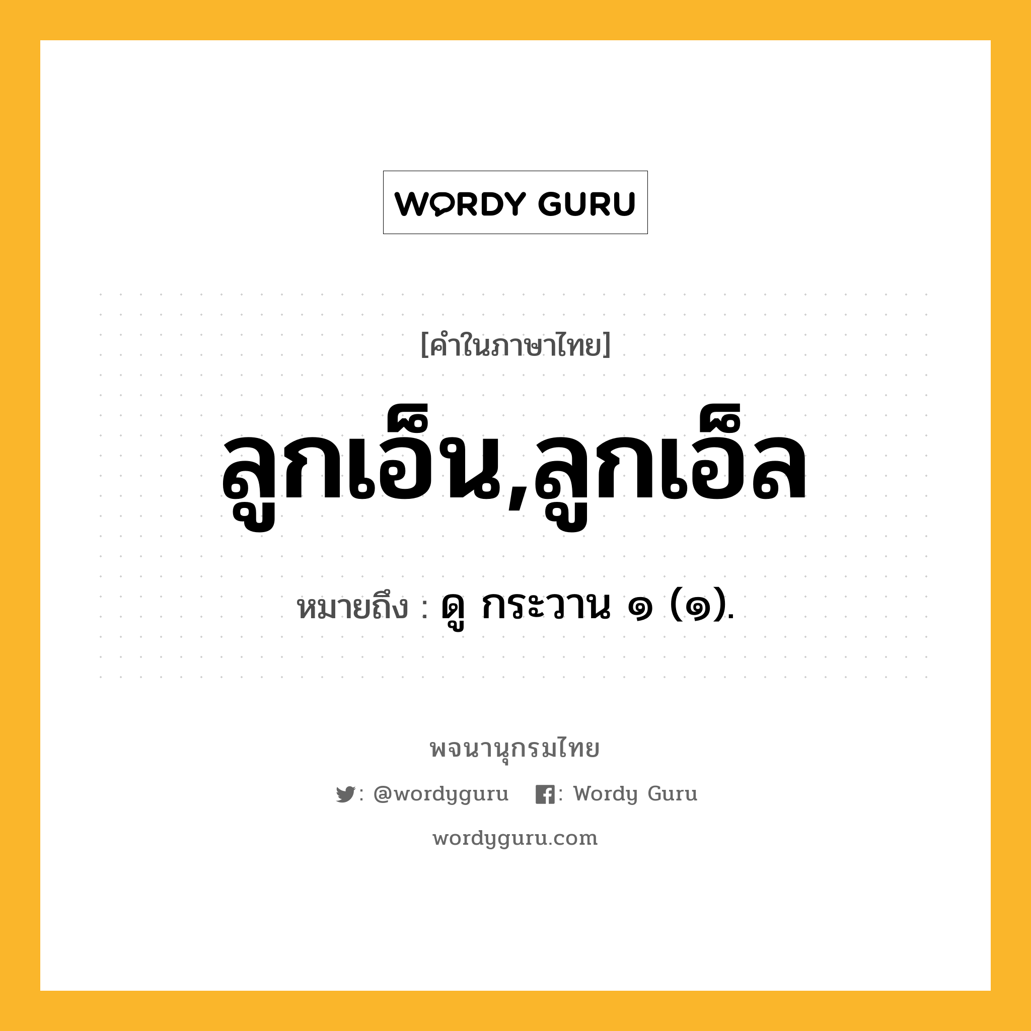 ลูกเอ็น,ลูกเอ็ล หมายถึงอะไร?, คำในภาษาไทย ลูกเอ็น,ลูกเอ็ล หมายถึง ดู กระวาน ๑ (๑).