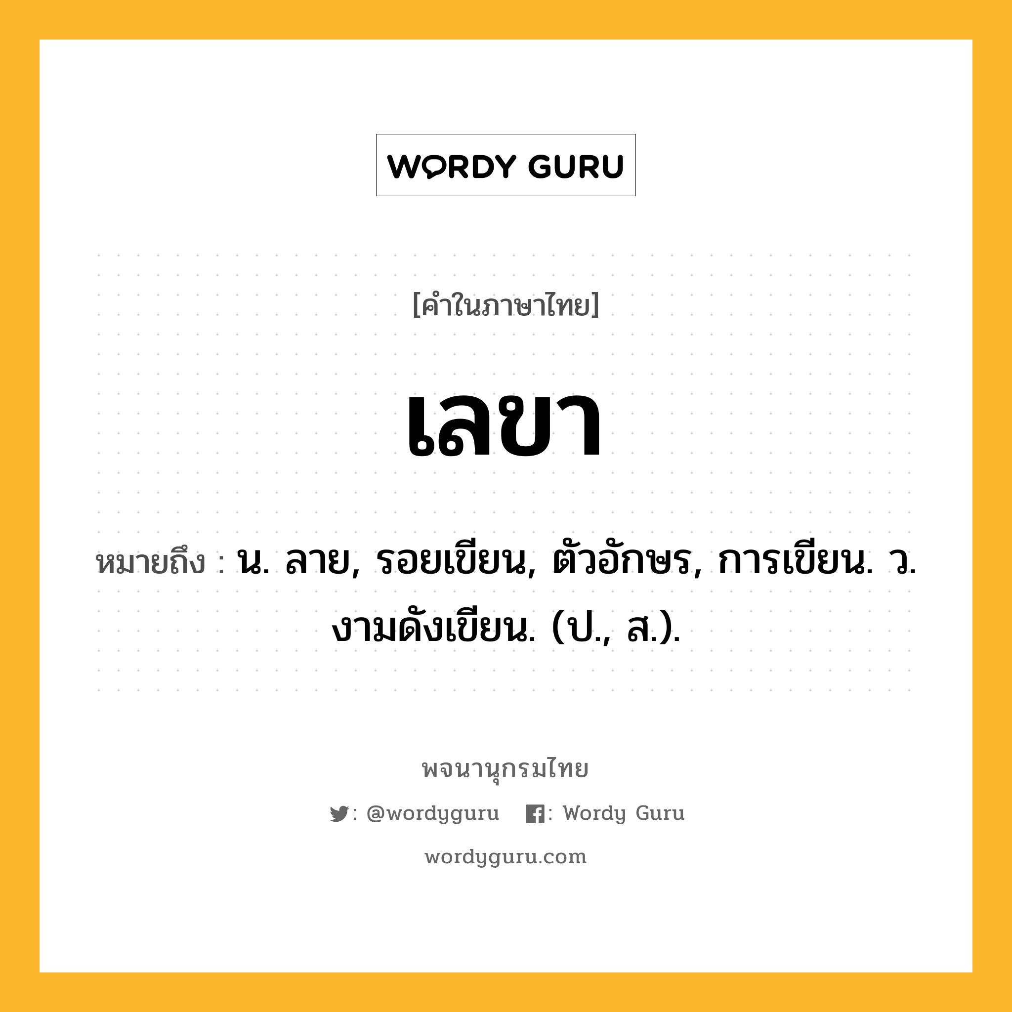 เลขา หมายถึงอะไร?, คำในภาษาไทย เลขา หมายถึง น. ลาย, รอยเขียน, ตัวอักษร, การเขียน. ว. งามดังเขียน. (ป., ส.).