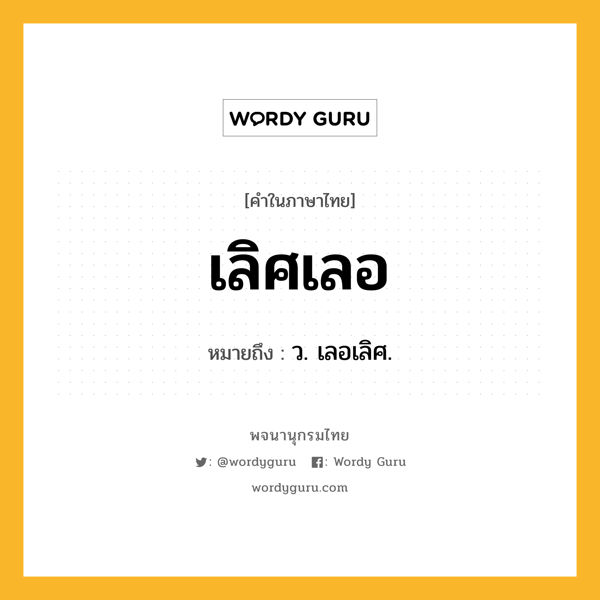 เลิศเลอ หมายถึงอะไร?, คำในภาษาไทย เลิศเลอ หมายถึง ว. เลอเลิศ.