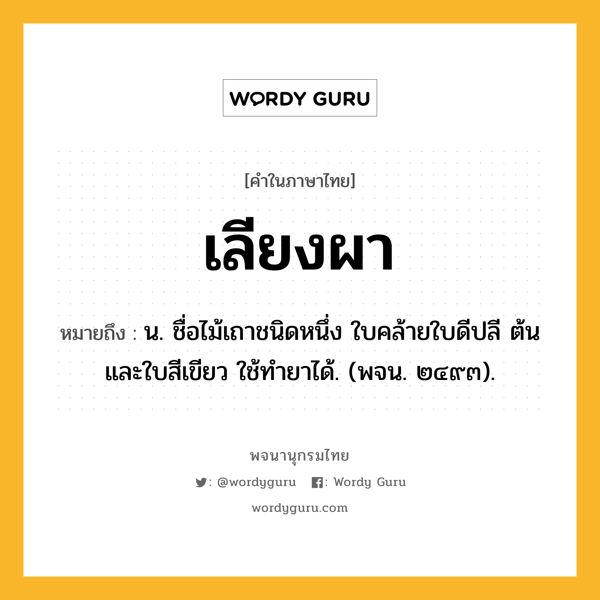 เลียงผา หมายถึงอะไร?, คำในภาษาไทย เลียงผา หมายถึง น. ชื่อไม้เถาชนิดหนึ่ง ใบคล้ายใบดีปลี ต้นและใบสีเขียว ใช้ทํายาได้. (พจน. ๒๔๙๓).