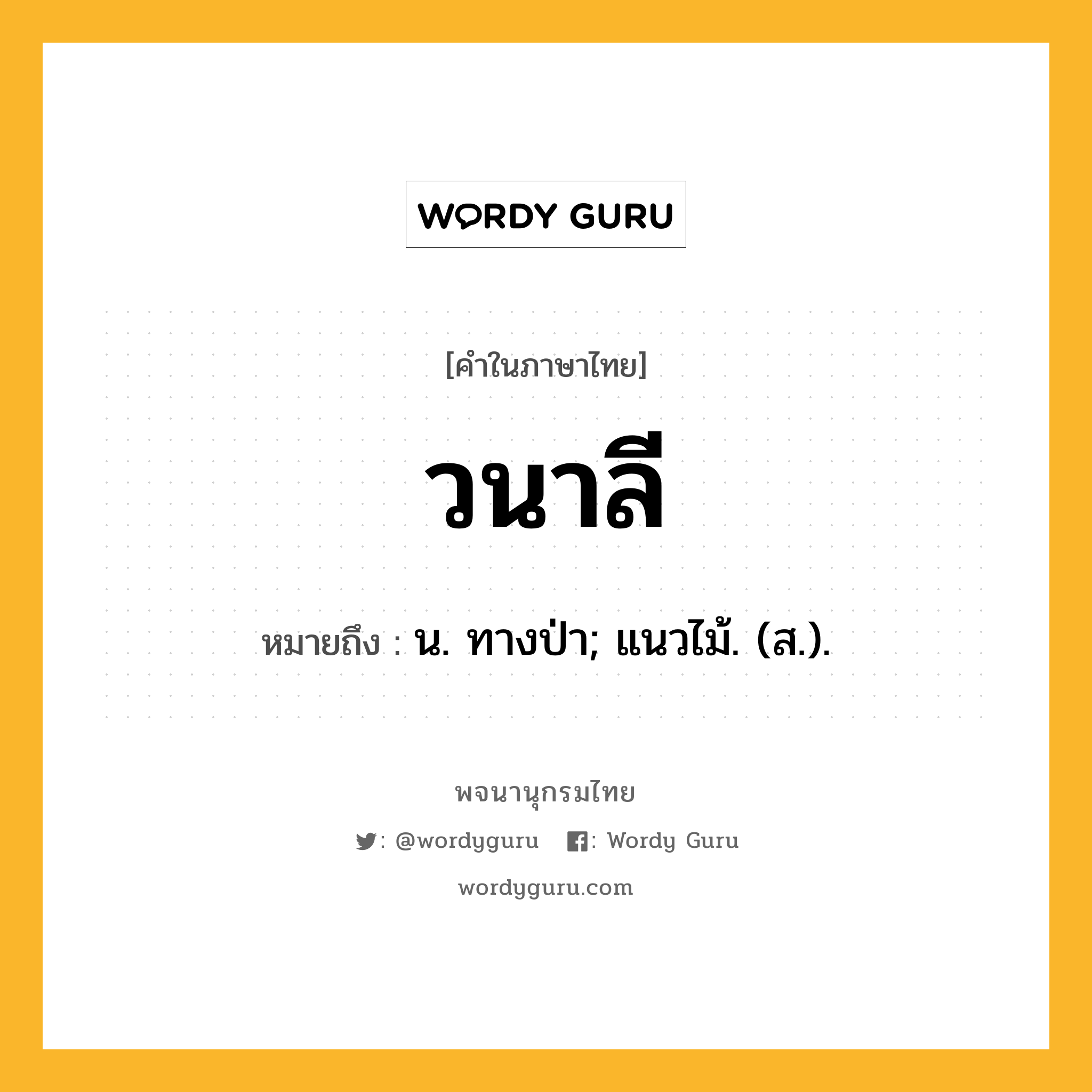 วนาลี หมายถึงอะไร?, คำในภาษาไทย วนาลี หมายถึง น. ทางป่า; แนวไม้. (ส.).