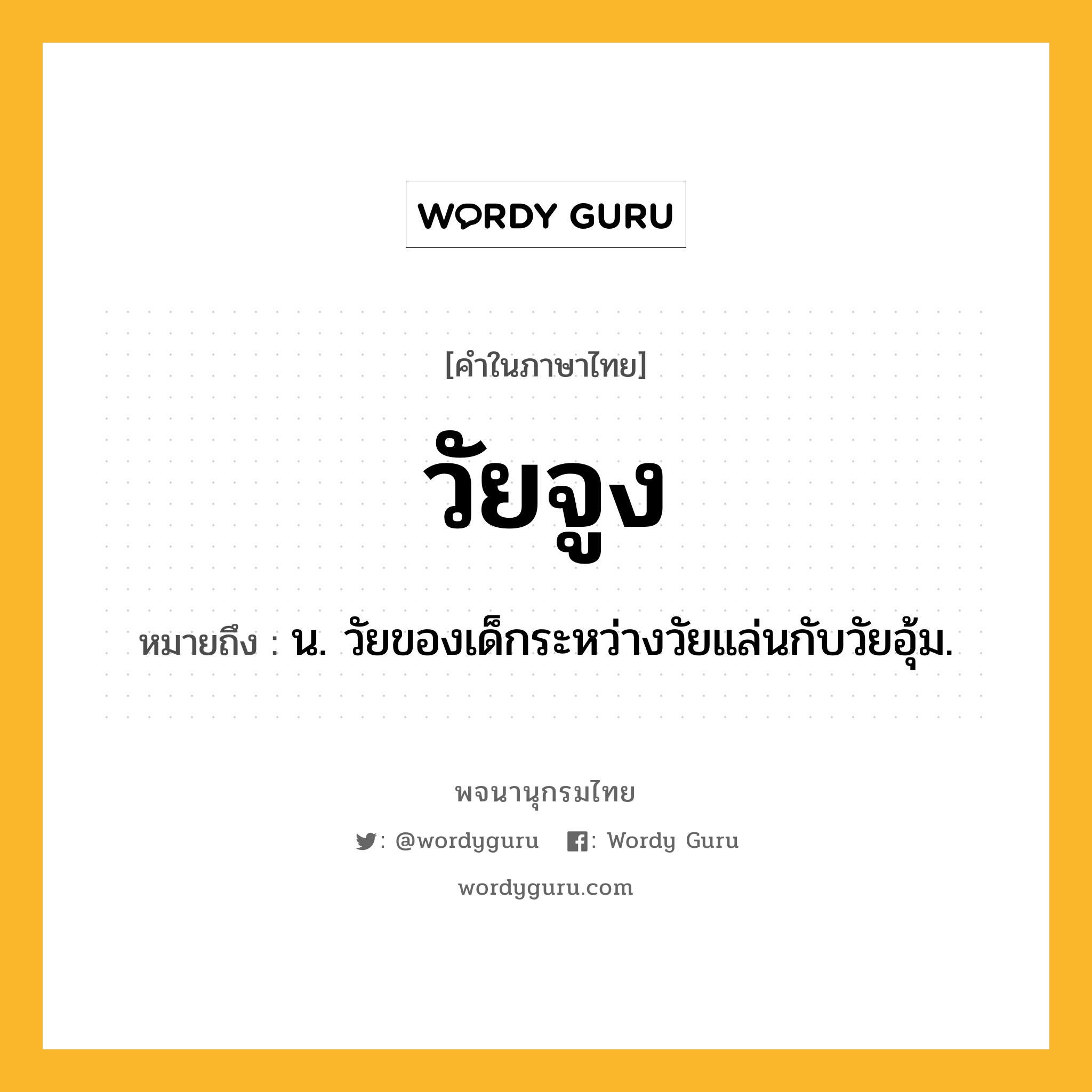 วัยจูง หมายถึงอะไร?, คำในภาษาไทย วัยจูง หมายถึง น. วัยของเด็กระหว่างวัยแล่นกับวัยอุ้ม.