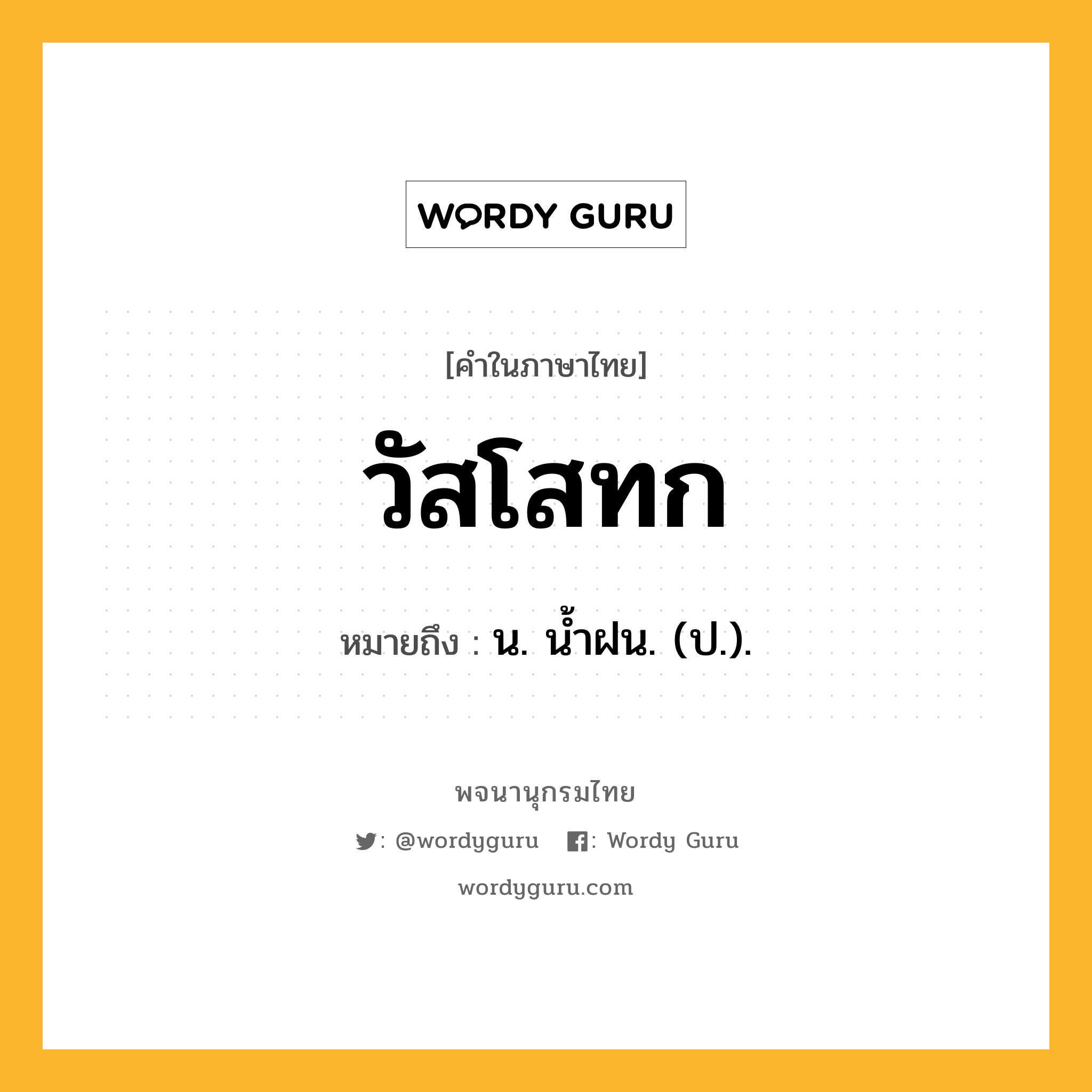 วัสโสทก หมายถึงอะไร?, คำในภาษาไทย วัสโสทก หมายถึง น. นํ้าฝน. (ป.).