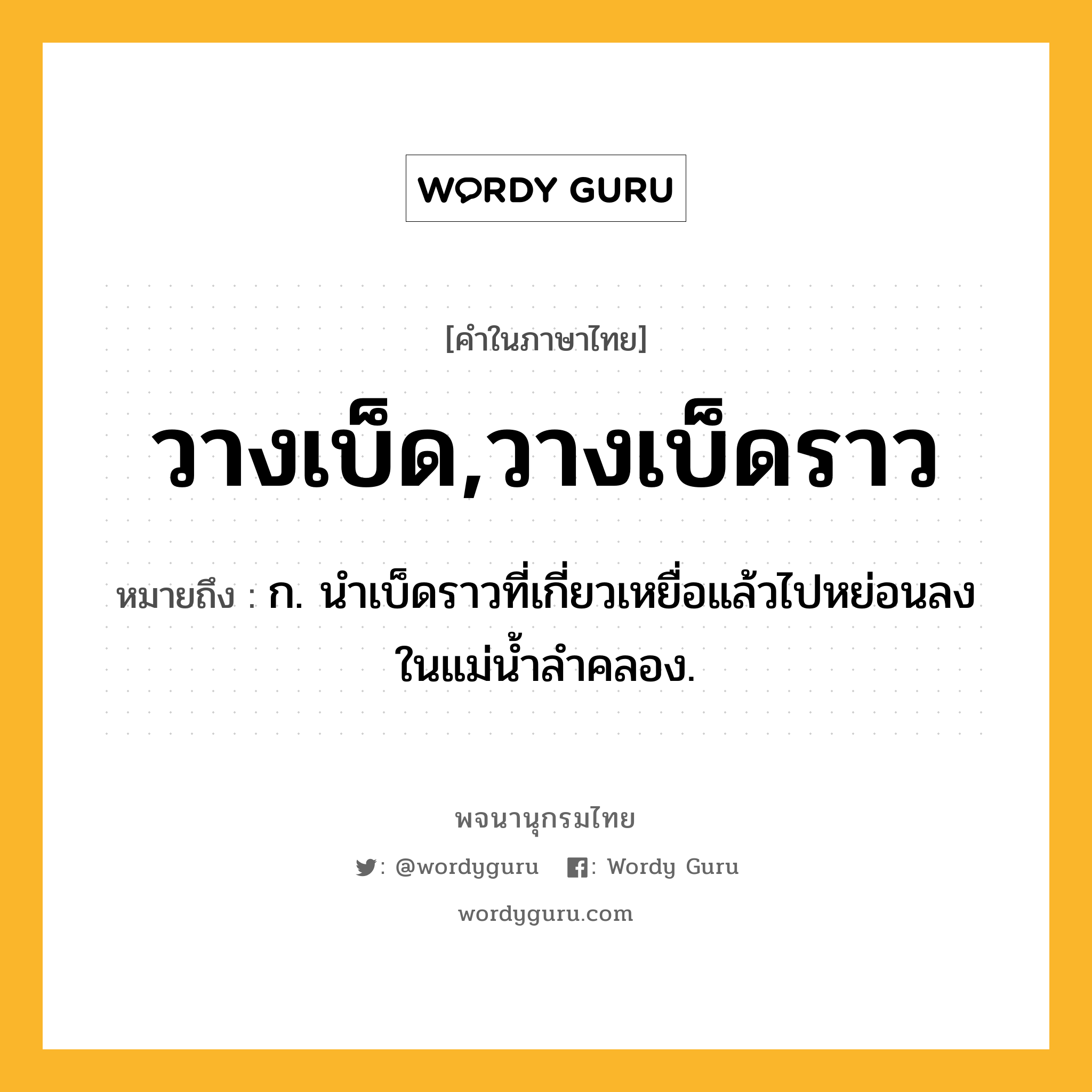 วางเบ็ด,วางเบ็ดราว หมายถึงอะไร?, คำในภาษาไทย วางเบ็ด,วางเบ็ดราว หมายถึง ก. นำเบ็ดราวที่เกี่ยวเหยื่อแล้วไปหย่อนลงในแม่น้ำลำคลอง.