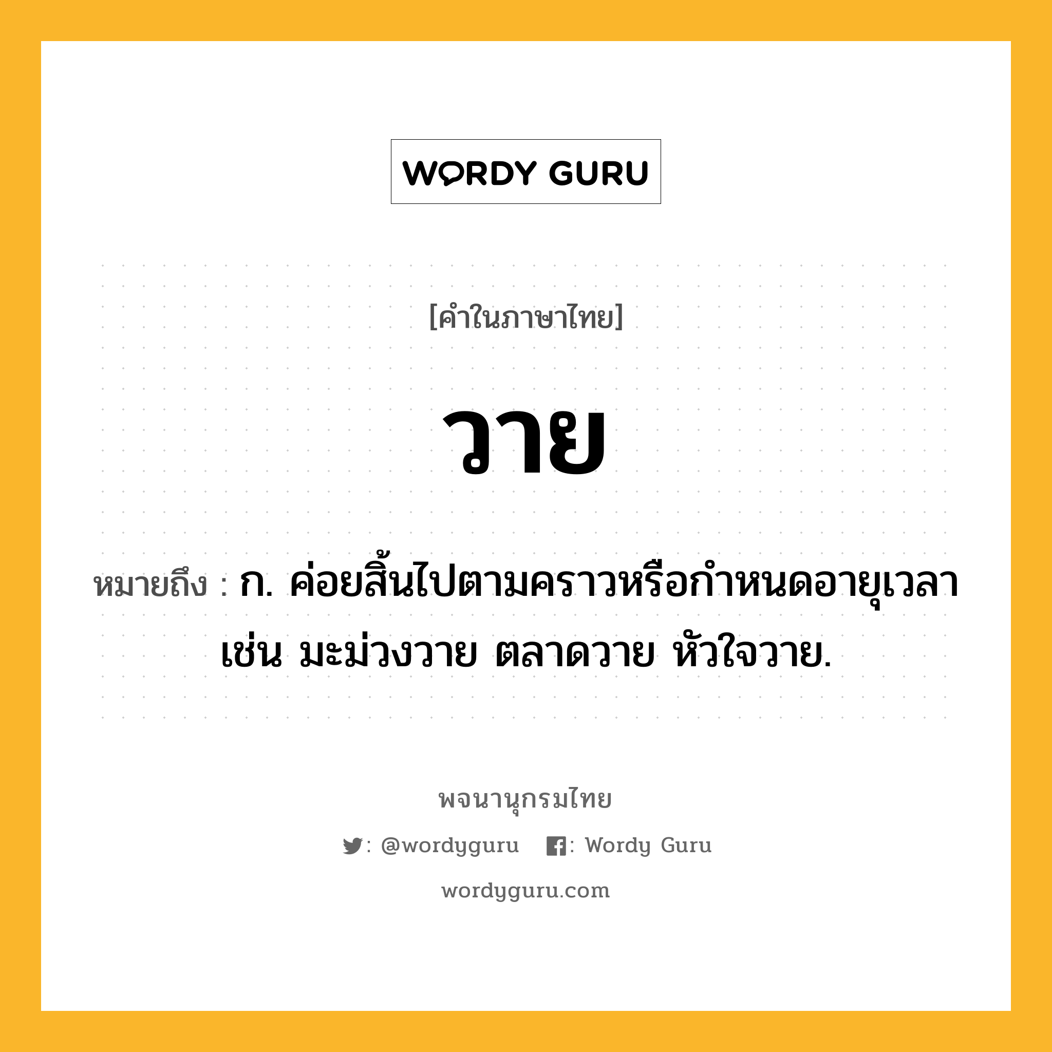 วาย หมายถึงอะไร?, คำในภาษาไทย วาย หมายถึง ก. ค่อยสิ้นไปตามคราวหรือกําหนดอายุเวลา เช่น มะม่วงวาย ตลาดวาย หัวใจวาย.