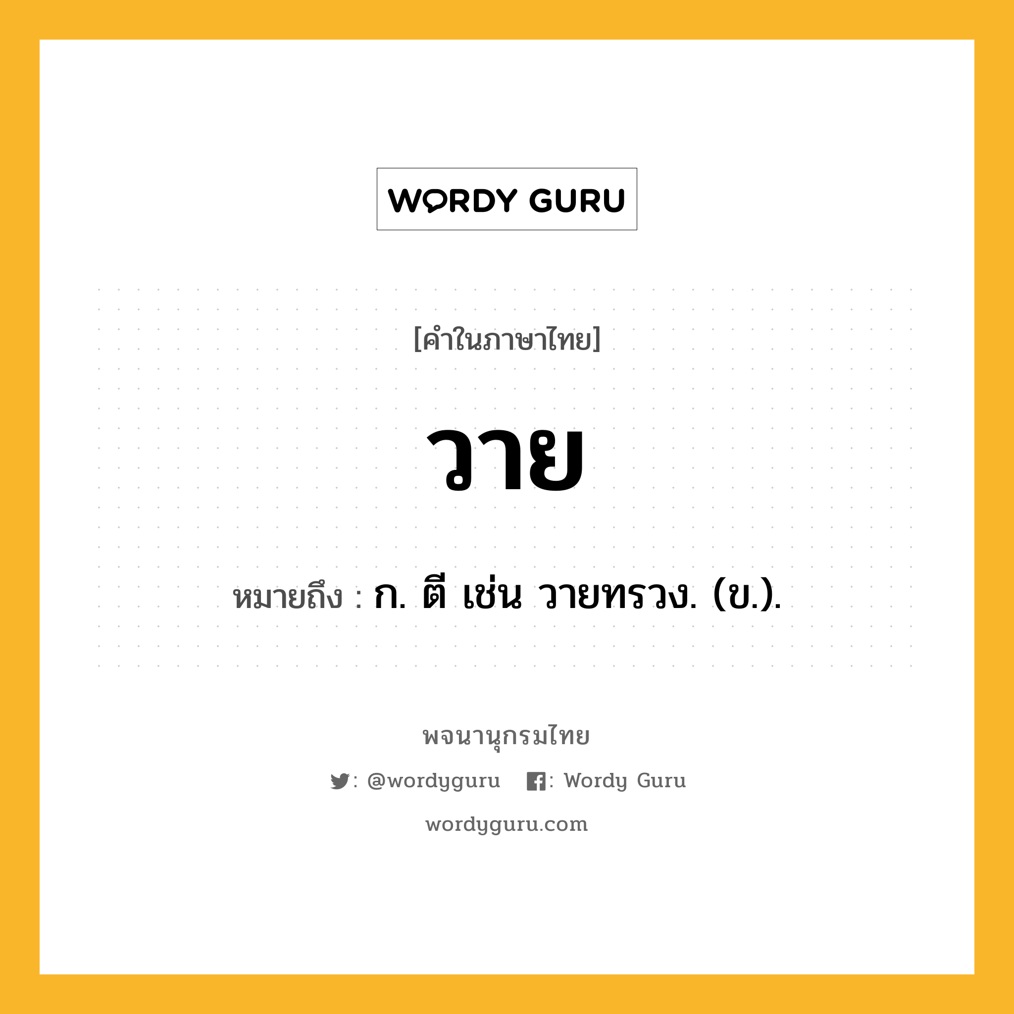 วาย หมายถึงอะไร?, คำในภาษาไทย วาย หมายถึง ก. ตี เช่น วายทรวง. (ข.).