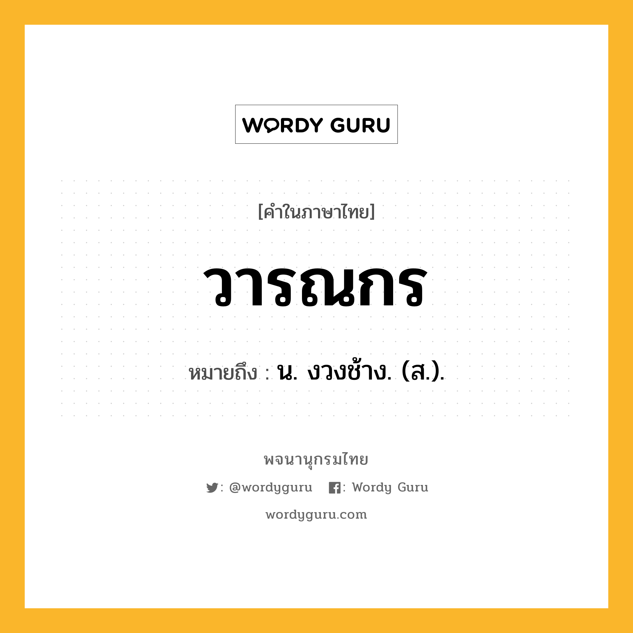 วารณกร หมายถึงอะไร?, คำในภาษาไทย วารณกร หมายถึง น. งวงช้าง. (ส.).