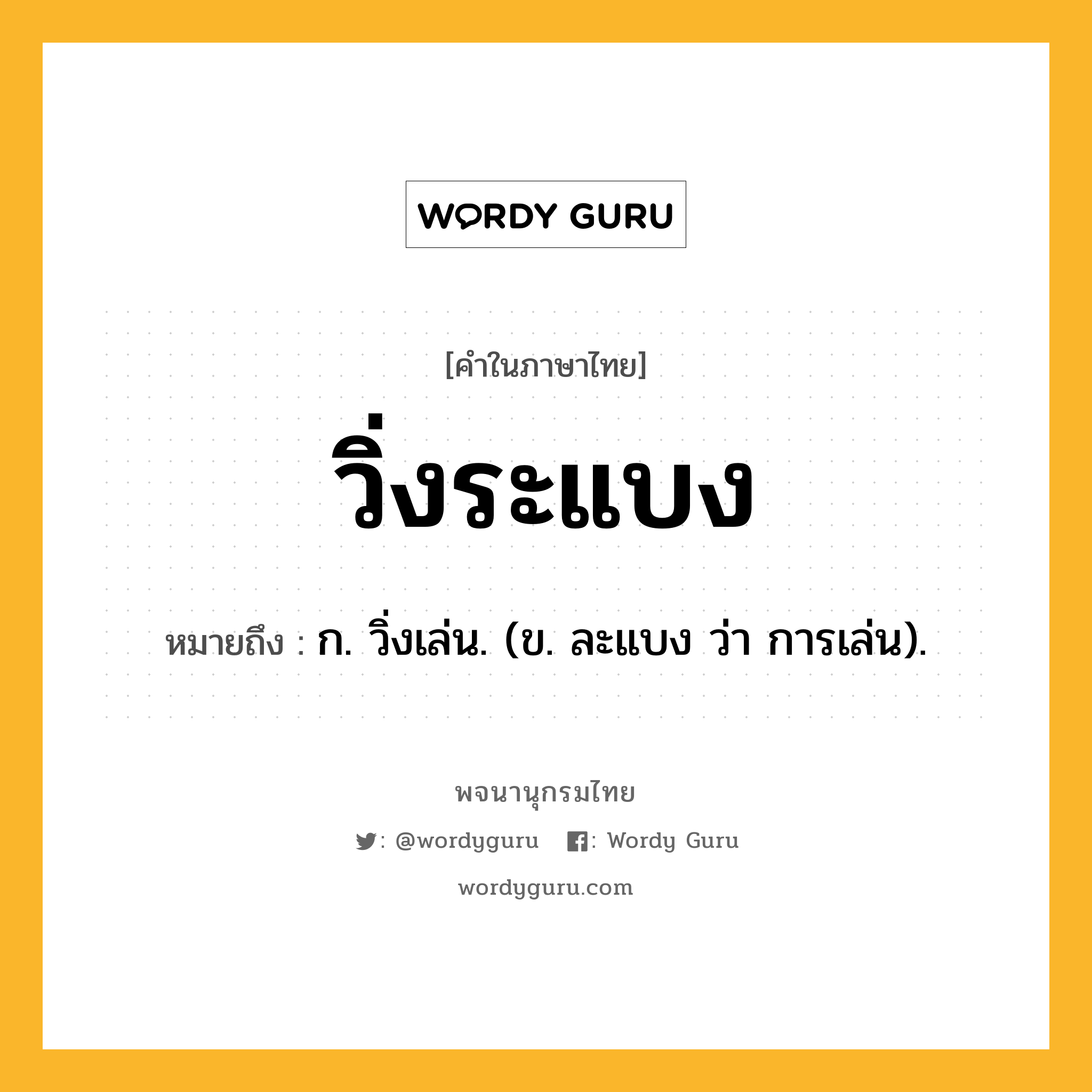 วิ่งระแบง หมายถึงอะไร?, คำในภาษาไทย วิ่งระแบง หมายถึง ก. วิ่งเล่น. (ข. ละแบง ว่า การเล่น).