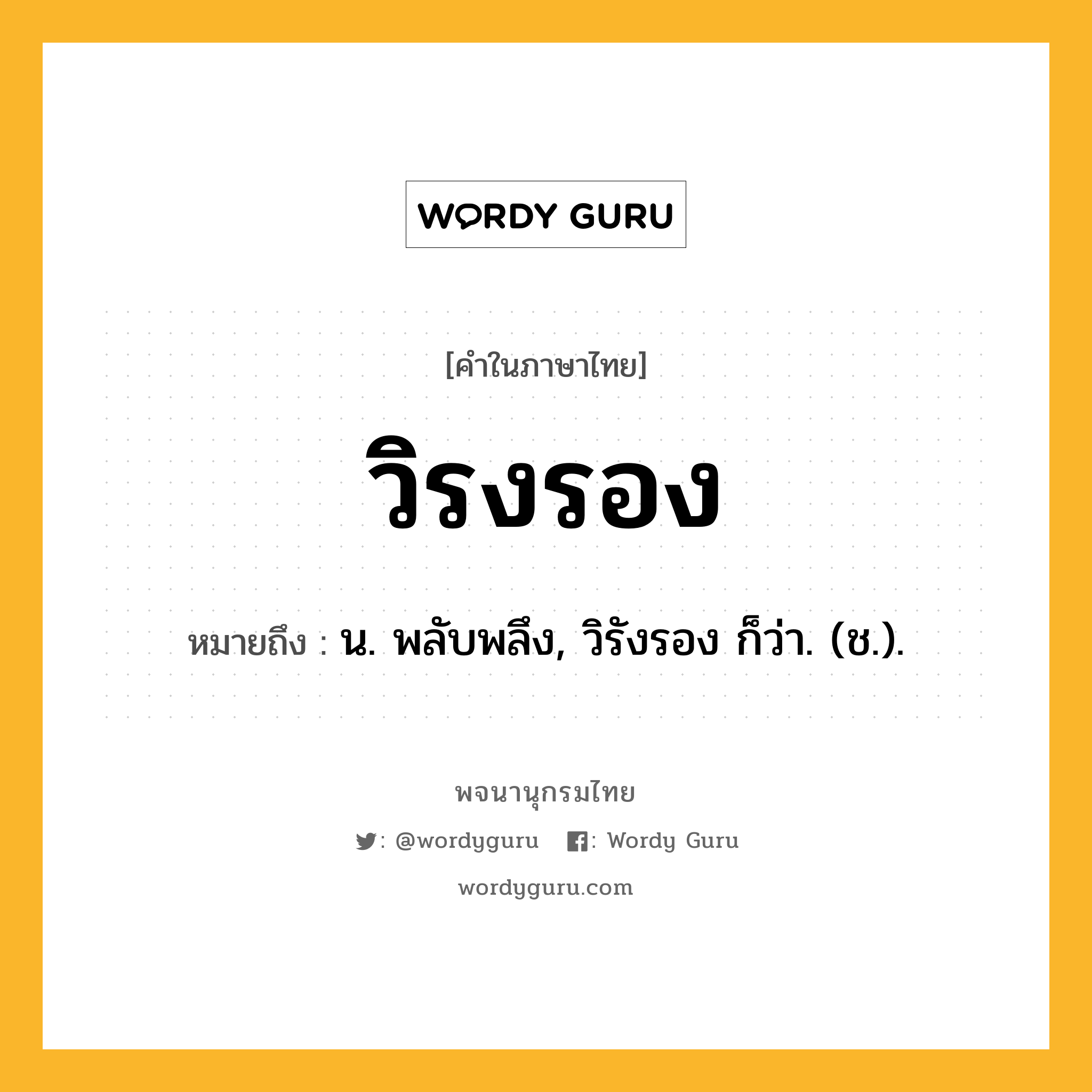 วิรงรอง หมายถึงอะไร?, คำในภาษาไทย วิรงรอง หมายถึง น. พลับพลึง, วิรังรอง ก็ว่า. (ช.).