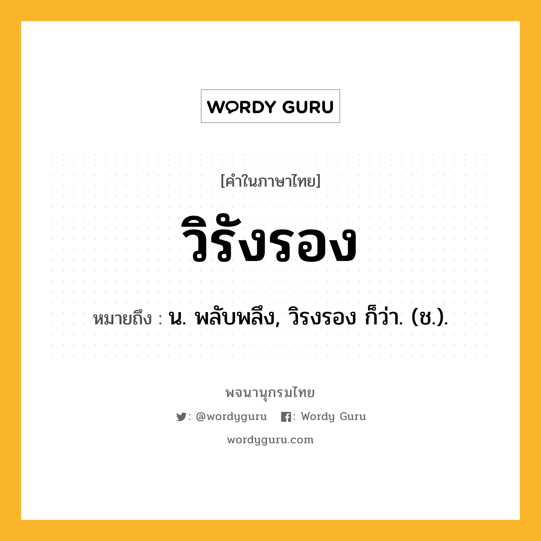 วิรังรอง หมายถึงอะไร?, คำในภาษาไทย วิรังรอง หมายถึง น. พลับพลึง, วิรงรอง ก็ว่า. (ช.).