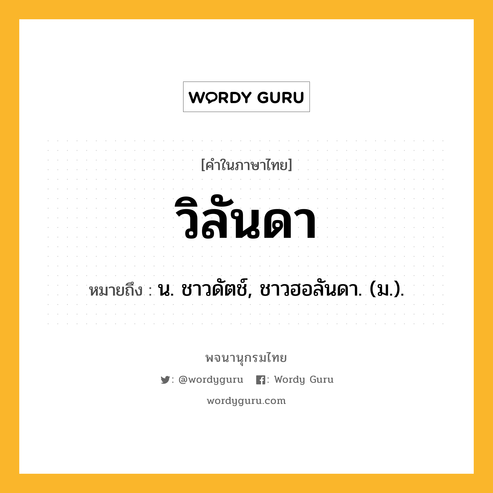 วิลันดา หมายถึงอะไร?, คำในภาษาไทย วิลันดา หมายถึง น. ชาวดัตช์, ชาวฮอลันดา. (ม.).